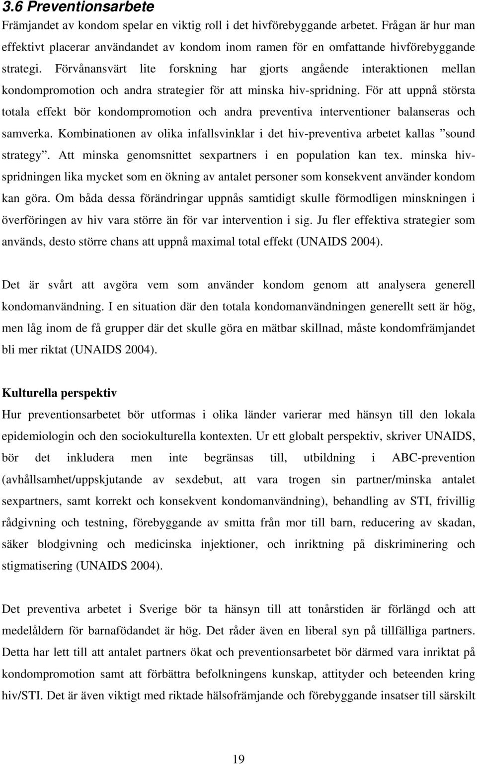 Förvånansvärt lite forskning har gjorts angående interaktionen mellan kondompromotion och andra strategier för att minska hiv-spridning.