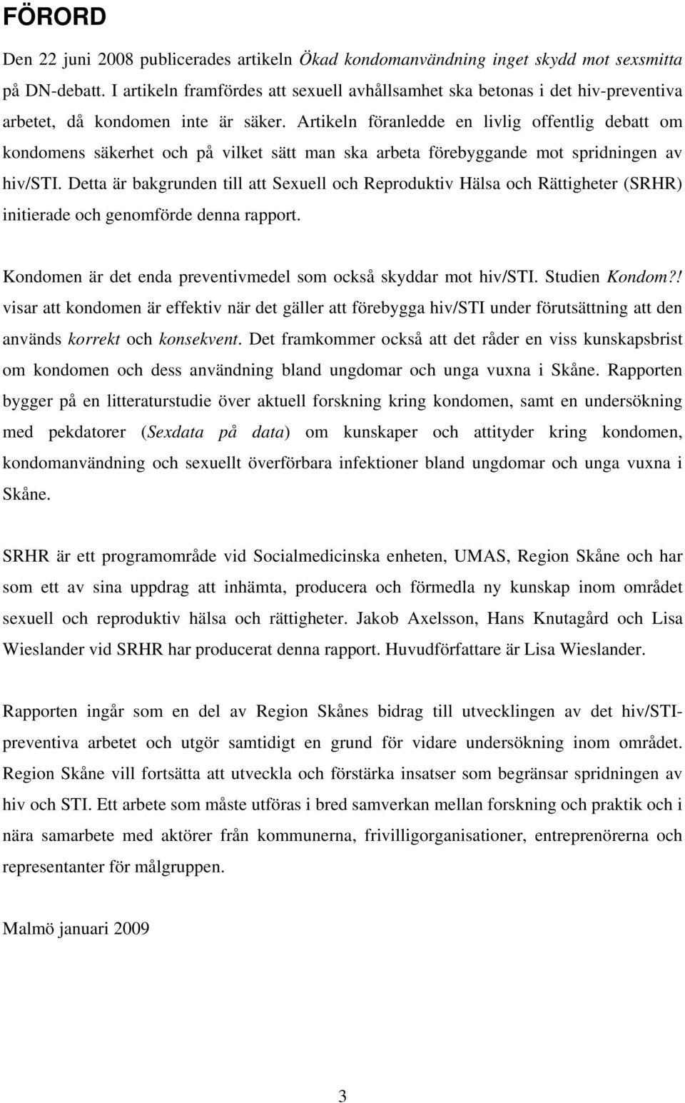 Artikeln föranledde en livlig offentlig debatt om kondomens säkerhet och på vilket sätt man ska arbeta förebyggande mot spridningen av hiv/sti.