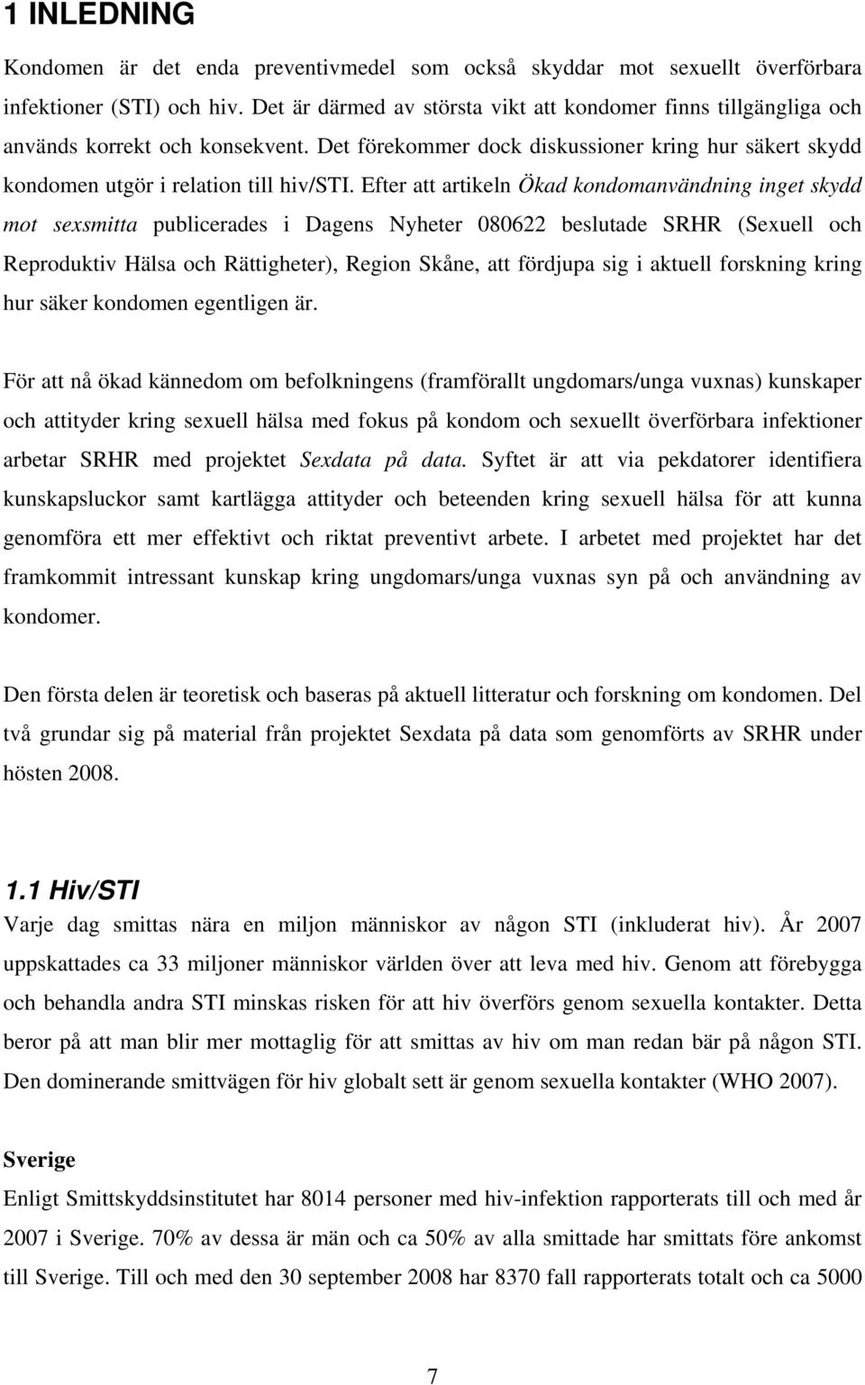 Efter att artikeln Ökad kondomanvändning inget skydd mot sexsmitta publicerades i Dagens Nyheter 080622 beslutade SRHR (Sexuell och Reproduktiv Hälsa och Rättigheter), Region Skåne, att fördjupa sig