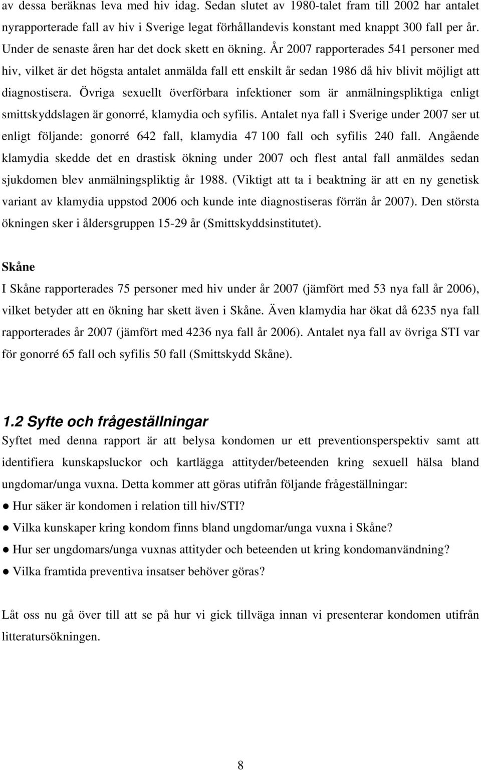 År 2007 rapporterades 541 personer med hiv, vilket är det högsta antalet anmälda fall ett enskilt år sedan 1986 då hiv blivit möjligt att diagnostisera.