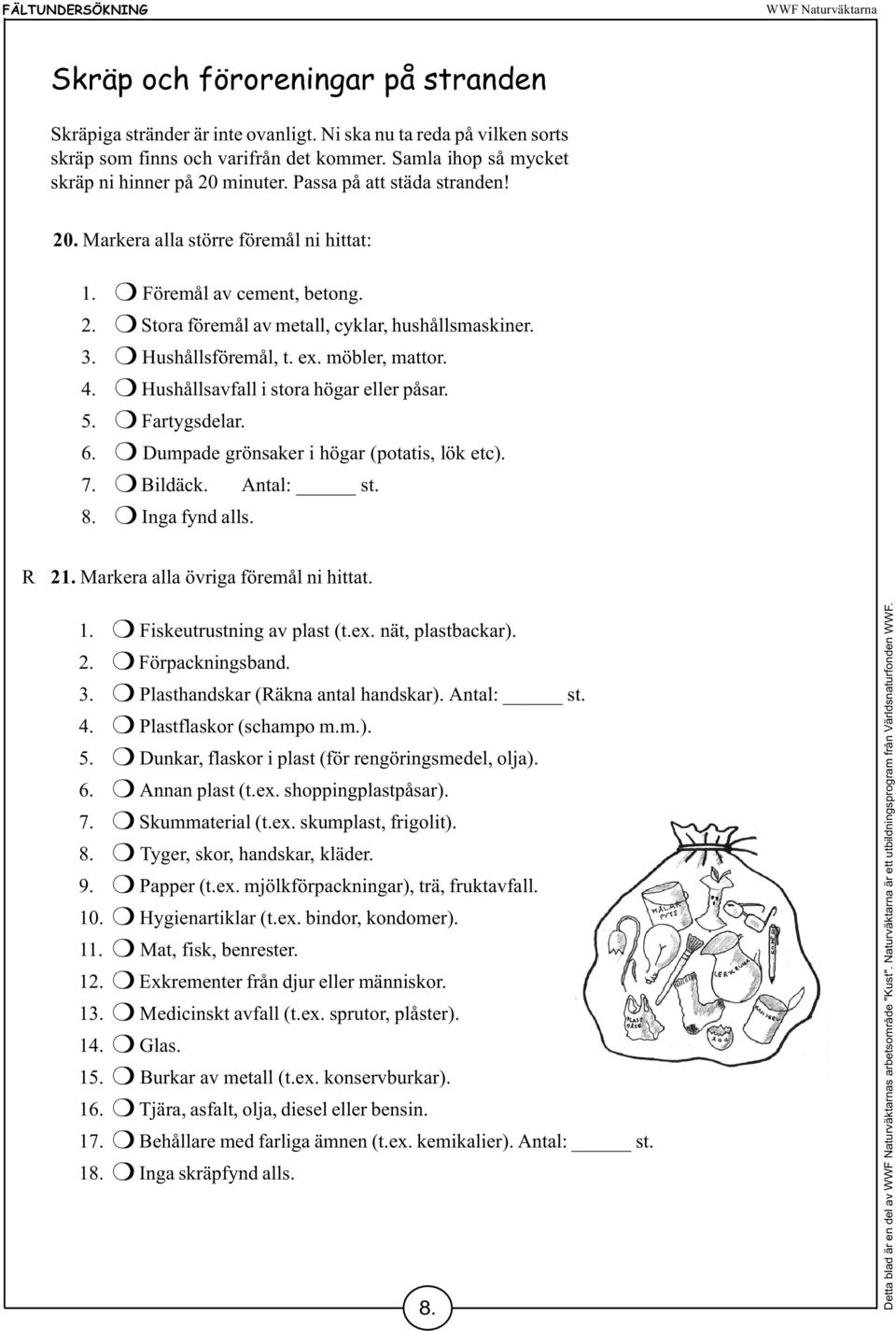 3. P Hushållsföremål, t. ex. möbler, mattor. 4. P Hushållsavfall i stora högar eller påsar. 5. P Fartygsdelar. 6. P Dumpade grönsaker i högar (potatis, lök etc). 7. P Bildäck. Antal: st. 8.