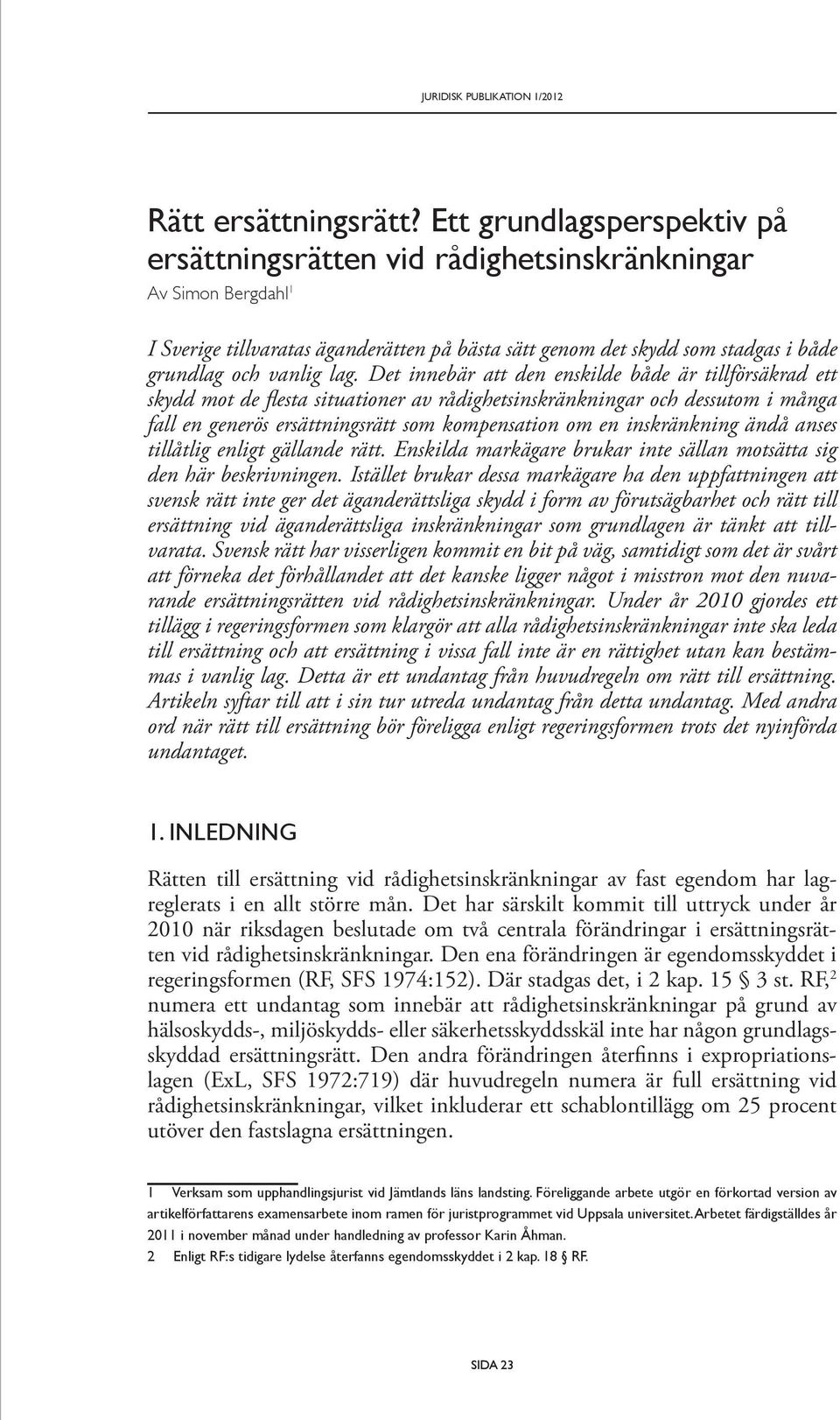 lag. Det innebär att den enskilde både är tillförsäkrad ett skydd mot de flesta situationer av rådighetsinskränkningar och dessutom i många fall en generös ersättningsrätt som kompensation om en