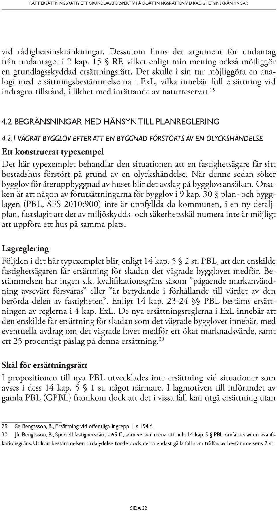 Det skulle i sin tur möjliggöra en analogi med ersättningsbestämmelserna i ExL, vilka innebär full ersättning vid indragna tillstånd, i likhet med inrättande av naturreservat. 29 4.