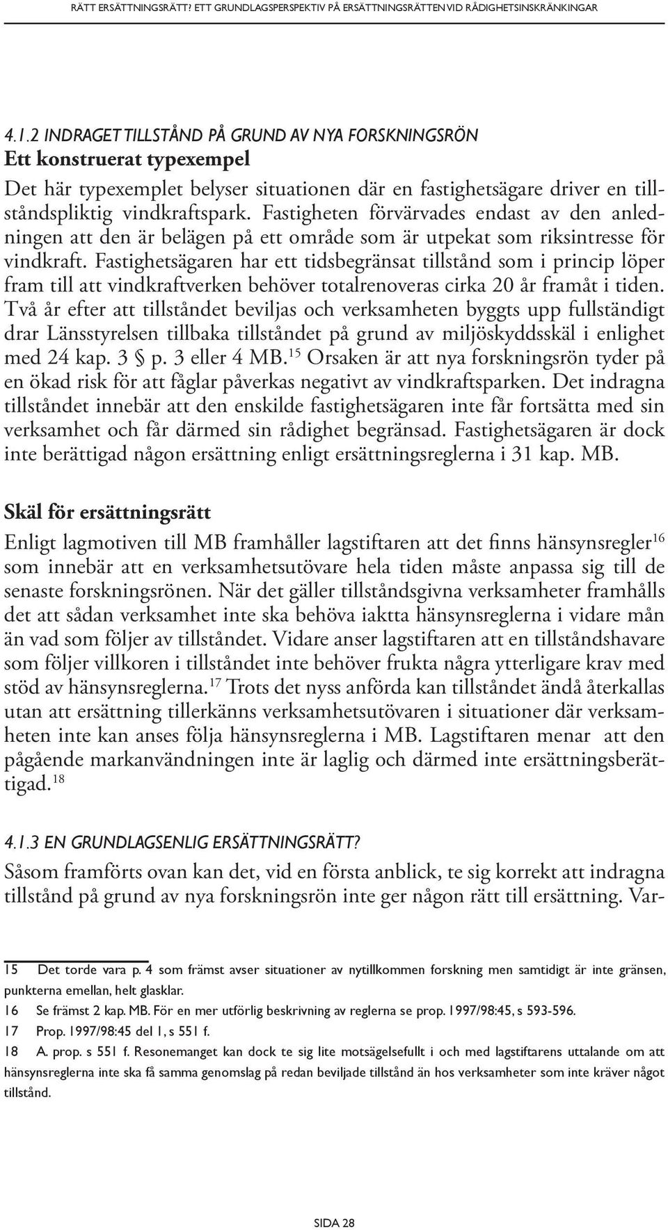 Fastigheten förvärvades endast av den anledningen att den är belägen på ett område som är utpekat som riksintresse för vindkraft.