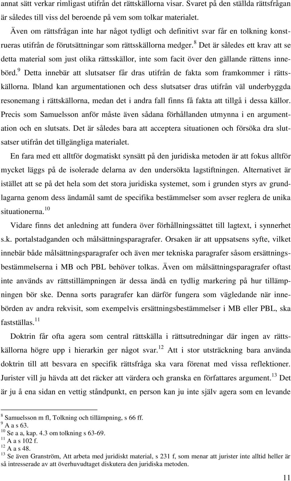 8 Det är således ett krav att se detta material som just olika rättsskällor, inte som facit över den gällande rättens innebörd.