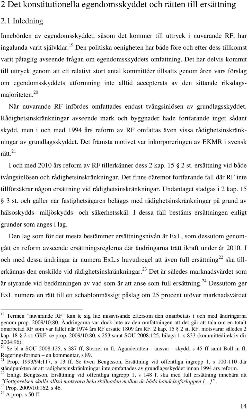 Det har delvis kommit till uttryck genom att ett relativt stort antal kommittéer tillsatts genom åren vars förslag om egendomsskyddets utformning inte alltid accepterats av den sittande