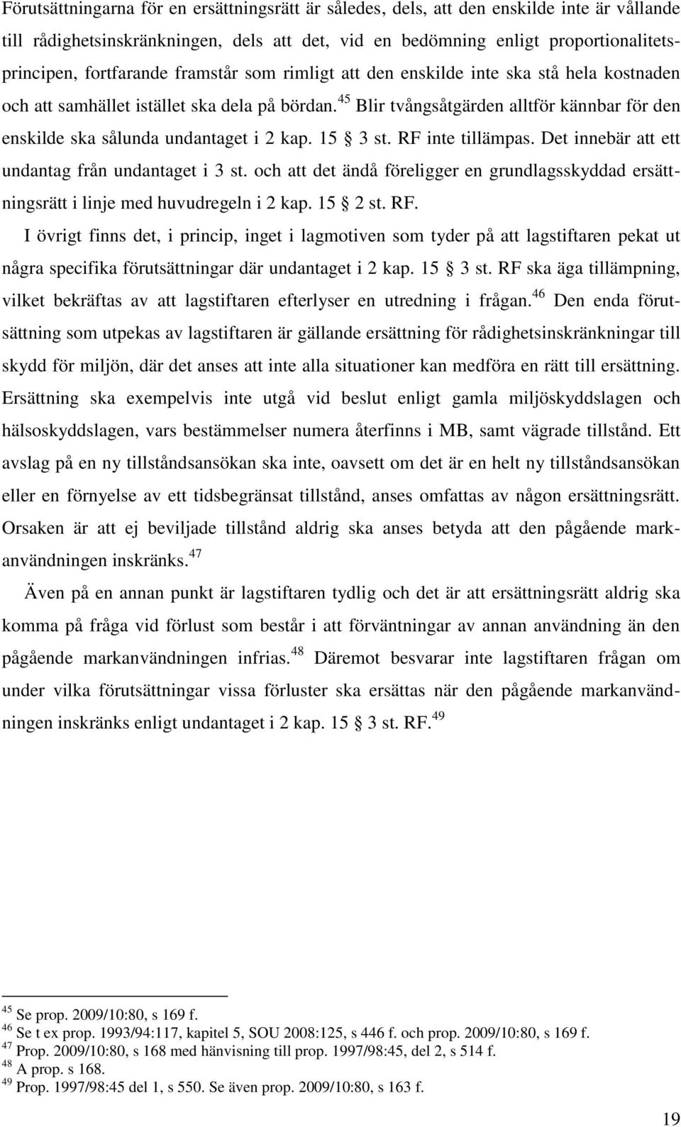 45 Blir tvångsåtgärden alltför kännbar för den enskilde ska sålunda undantaget i 2 kap. 15 3 st. RF inte tillämpas. Det innebär att ett undantag från undantaget i 3 st.