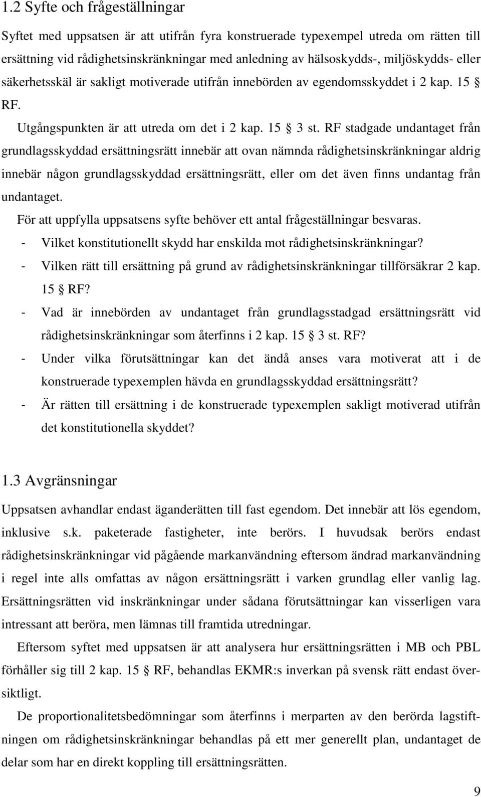 RF stadgade undantaget från grundlagsskyddad ersättningsrätt innebär att ovan nämnda rådighetsinskränkningar aldrig innebär någon grundlagsskyddad ersättningsrätt, eller om det även finns undantag