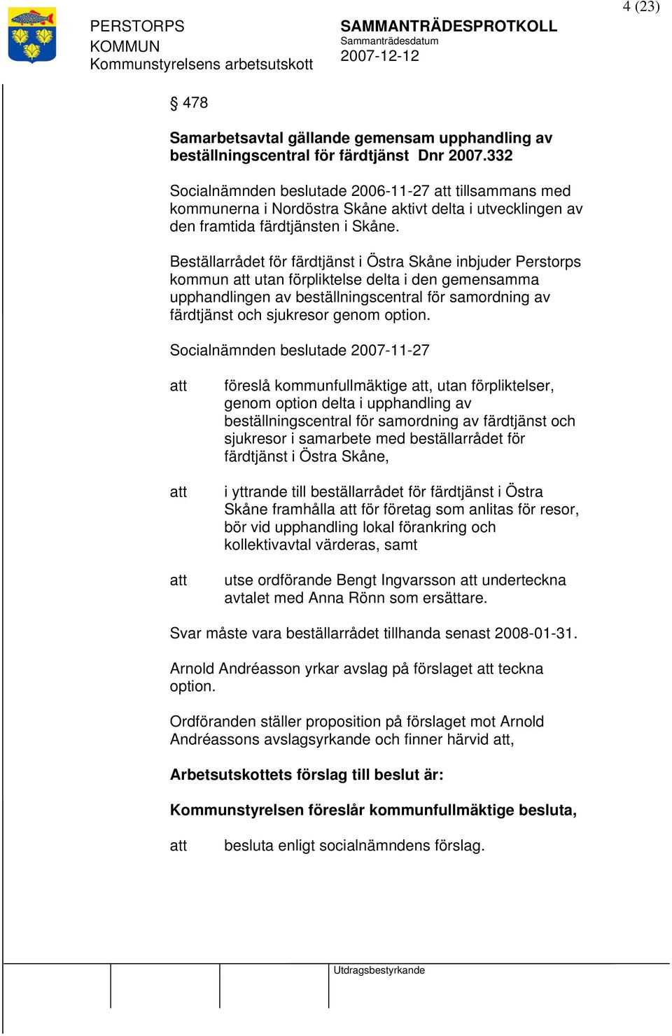 Beställarrådet för färdtjänst i Östra Skåne inbjuder Perstorps kommun utan förpliktelse delta i den gemensamma upphandlingen av beställningscentral för samordning av färdtjänst och sjukresor genom