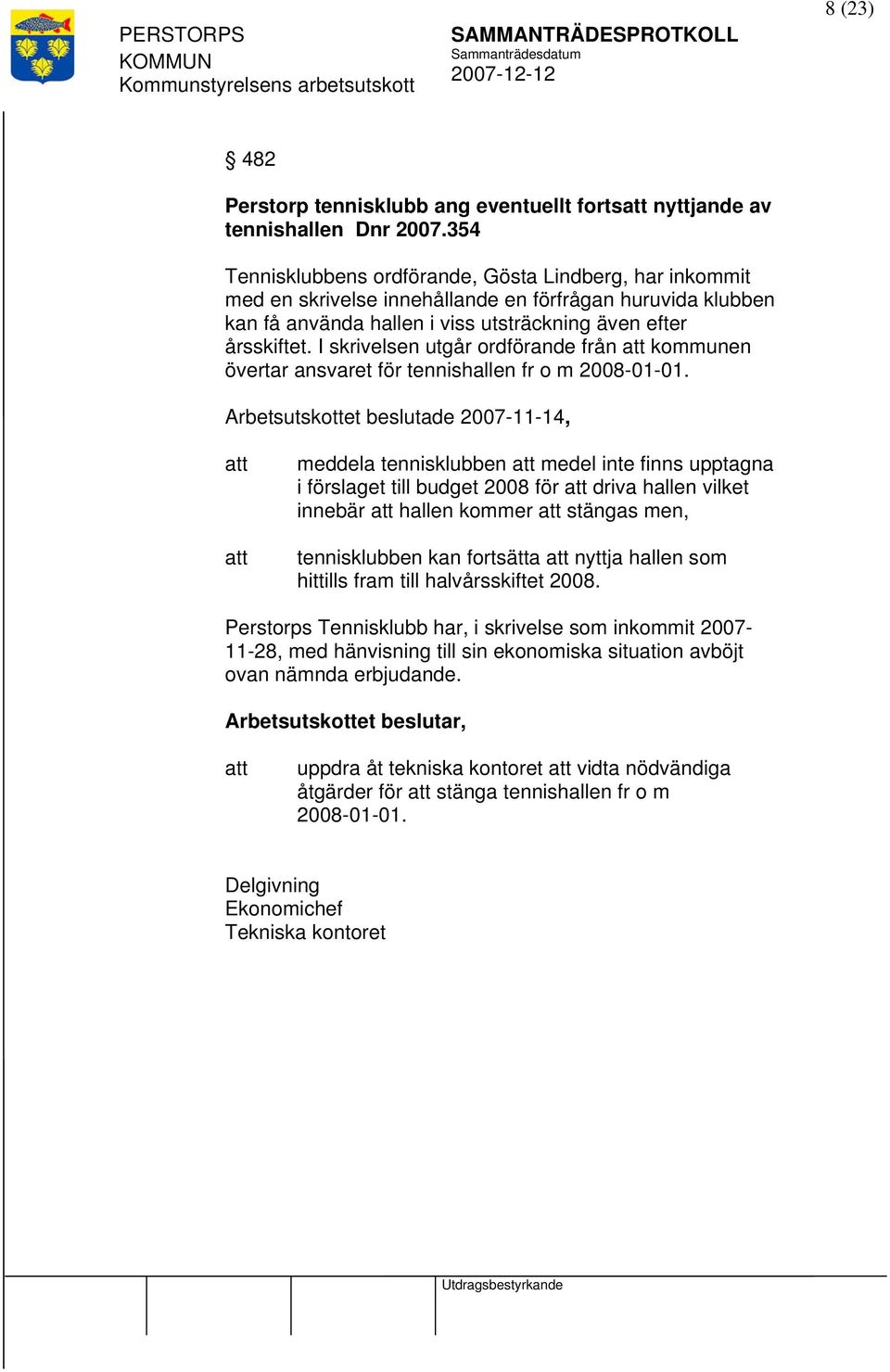 I skrivelsen utgår ordförande från kommunen övertar ansvaret för tennishallen fr o m 2008-01-01.