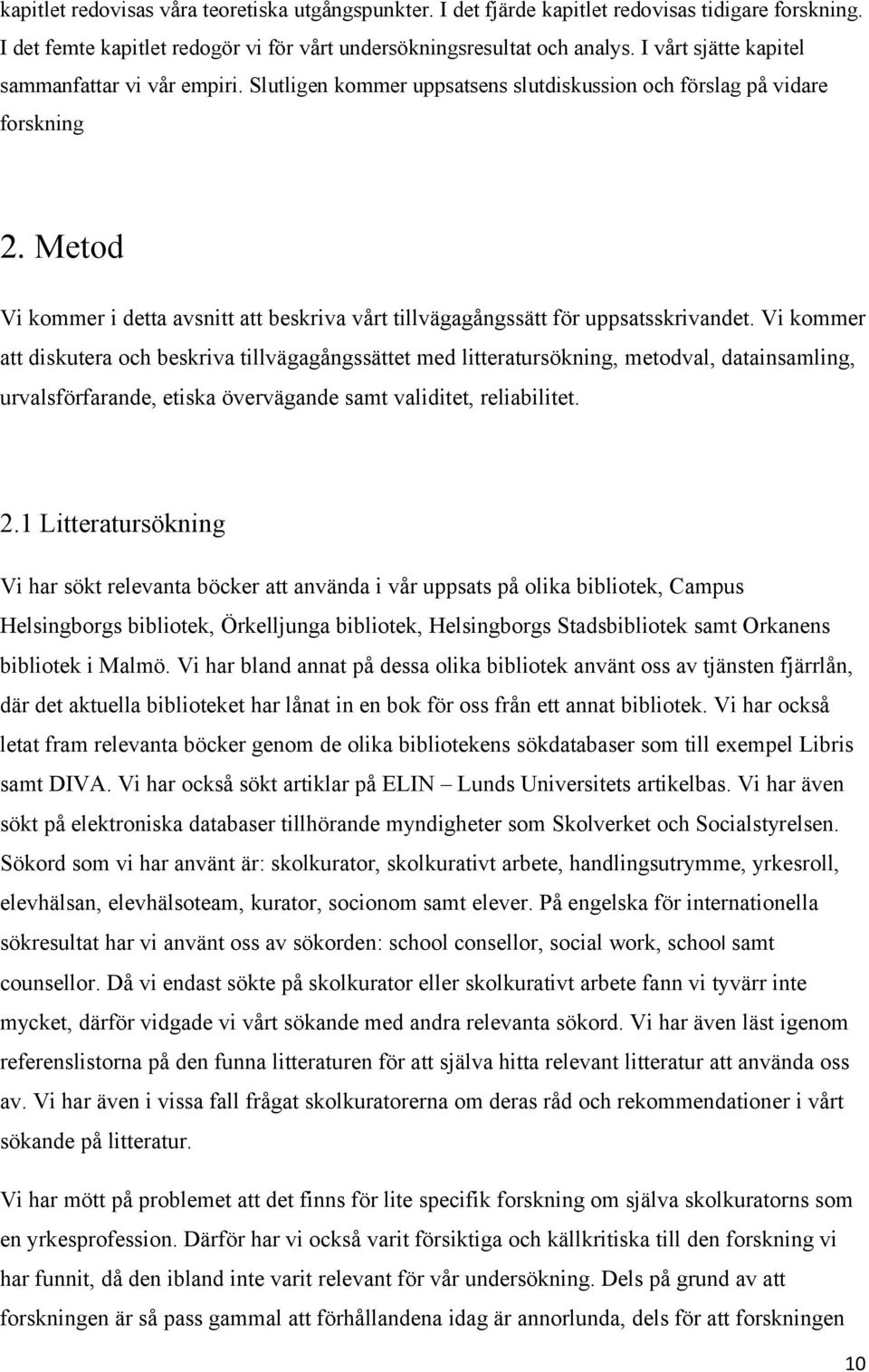 Metod Vi kommer i detta avsnitt att beskriva vårt tillvägagångssätt för uppsatsskrivandet.