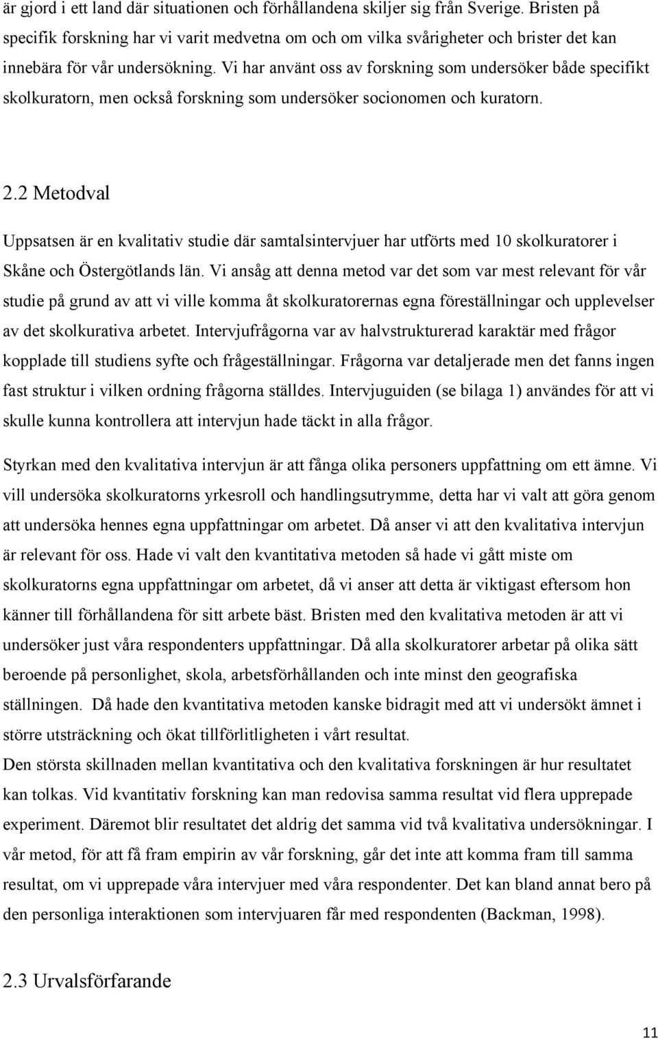 Vi har använt oss av forskning som undersöker både specifikt skolkuratorn, men också forskning som undersöker socionomen och kuratorn. 2.