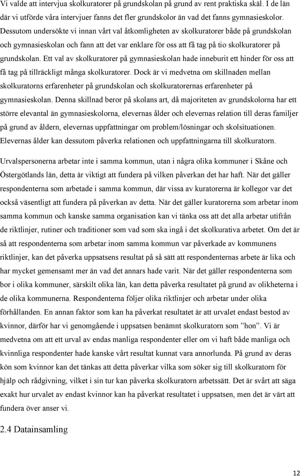 Ett val av skolkuratorer på gymnasieskolan hade inneburit ett hinder för oss att få tag på tillräckligt många skolkuratorer.