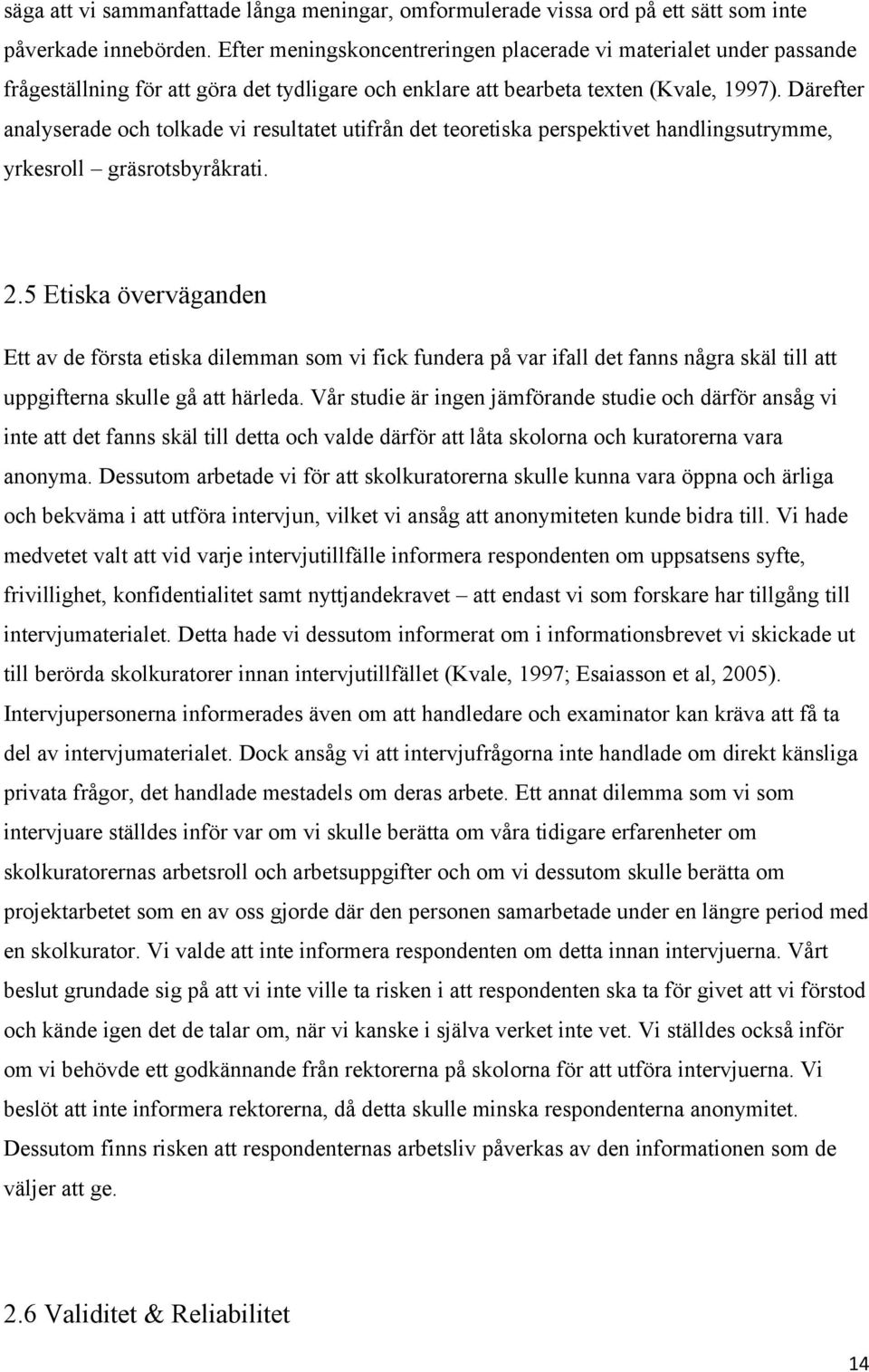 Därefter analyserade och tolkade vi resultatet utifrån det teoretiska perspektivet handlingsutrymme, yrkesroll gräsrotsbyråkrati. 2.