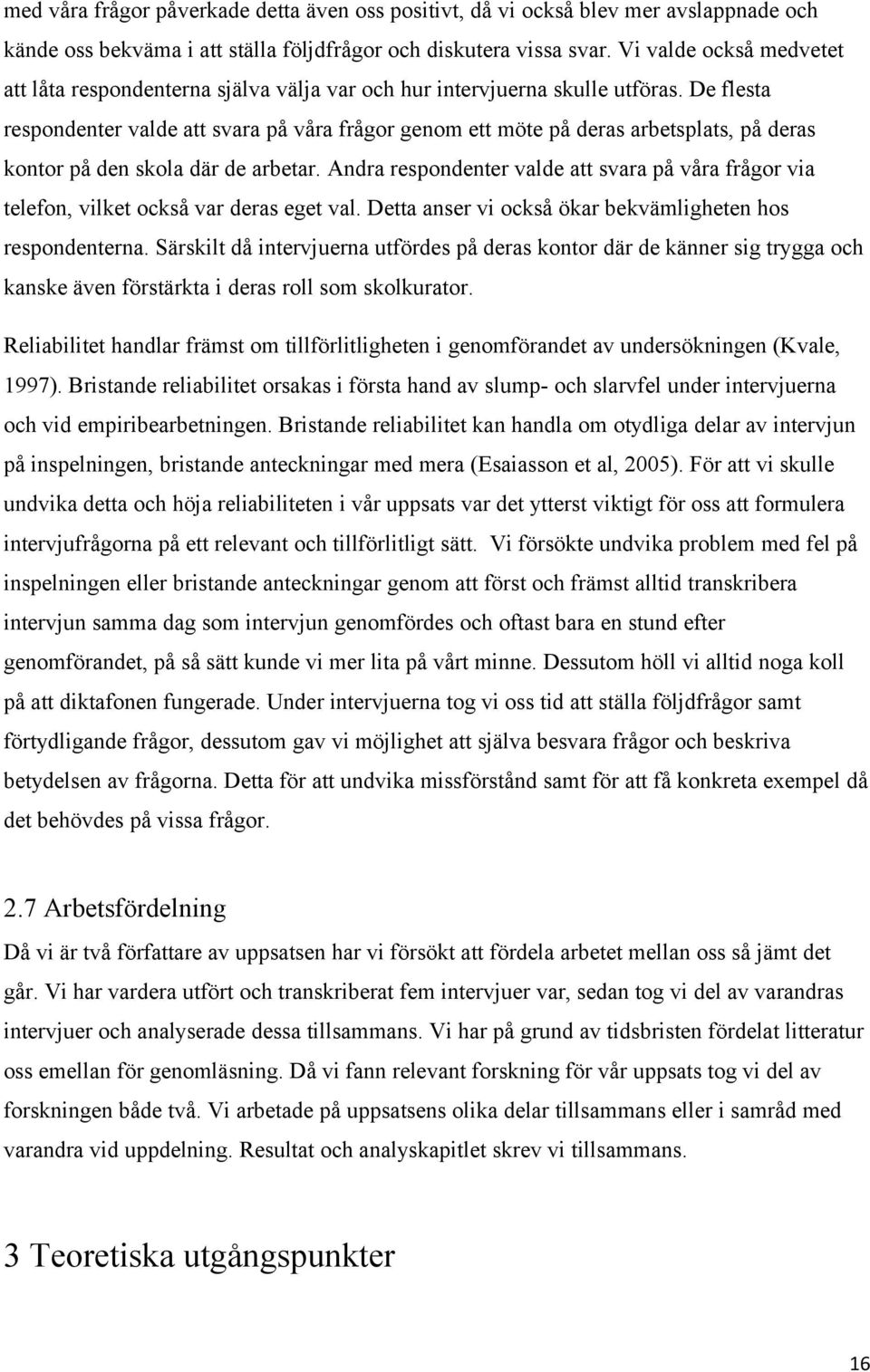 De flesta respondenter valde att svara på våra frågor genom ett möte på deras arbetsplats, på deras kontor på den skola där de arbetar.