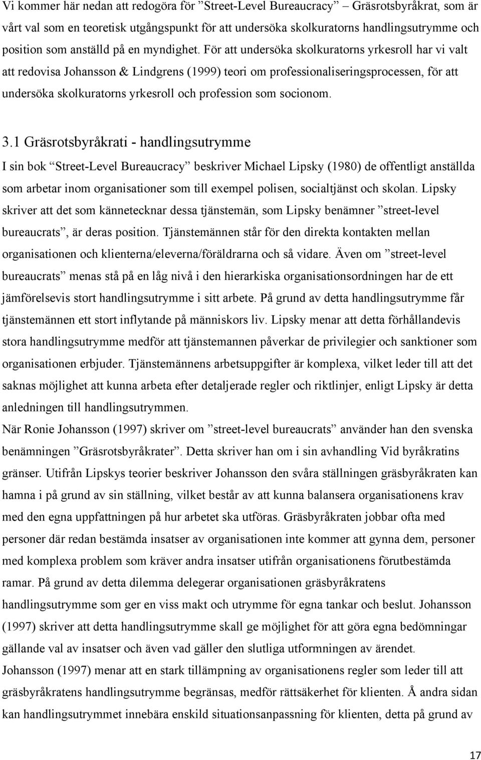 För att undersöka skolkuratorns yrkesroll har vi valt att redovisa Johansson & Lindgrens (1999) teori om professionaliseringsprocessen, för att undersöka skolkuratorns yrkesroll och profession som