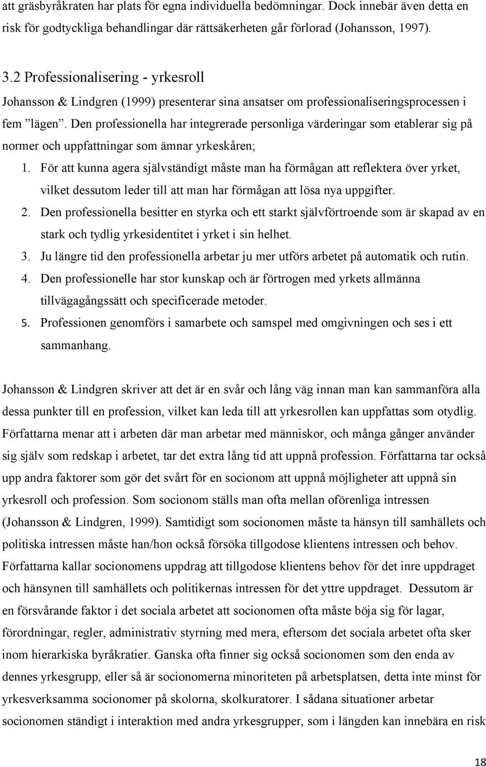 Den professionella har integrerade personliga värderingar som etablerar sig på normer och uppfattningar som ämnar yrkeskåren; 1.