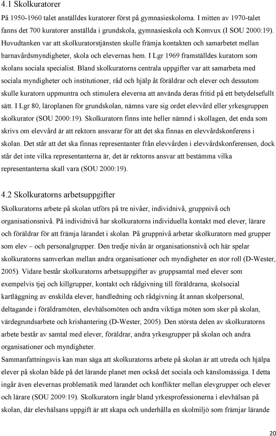 Bland skolkuratorns centrala uppgifter var att samarbeta med sociala myndigheter och institutioner, råd och hjälp åt föräldrar och elever och dessutom skulle kuratorn uppmuntra och stimulera eleverna