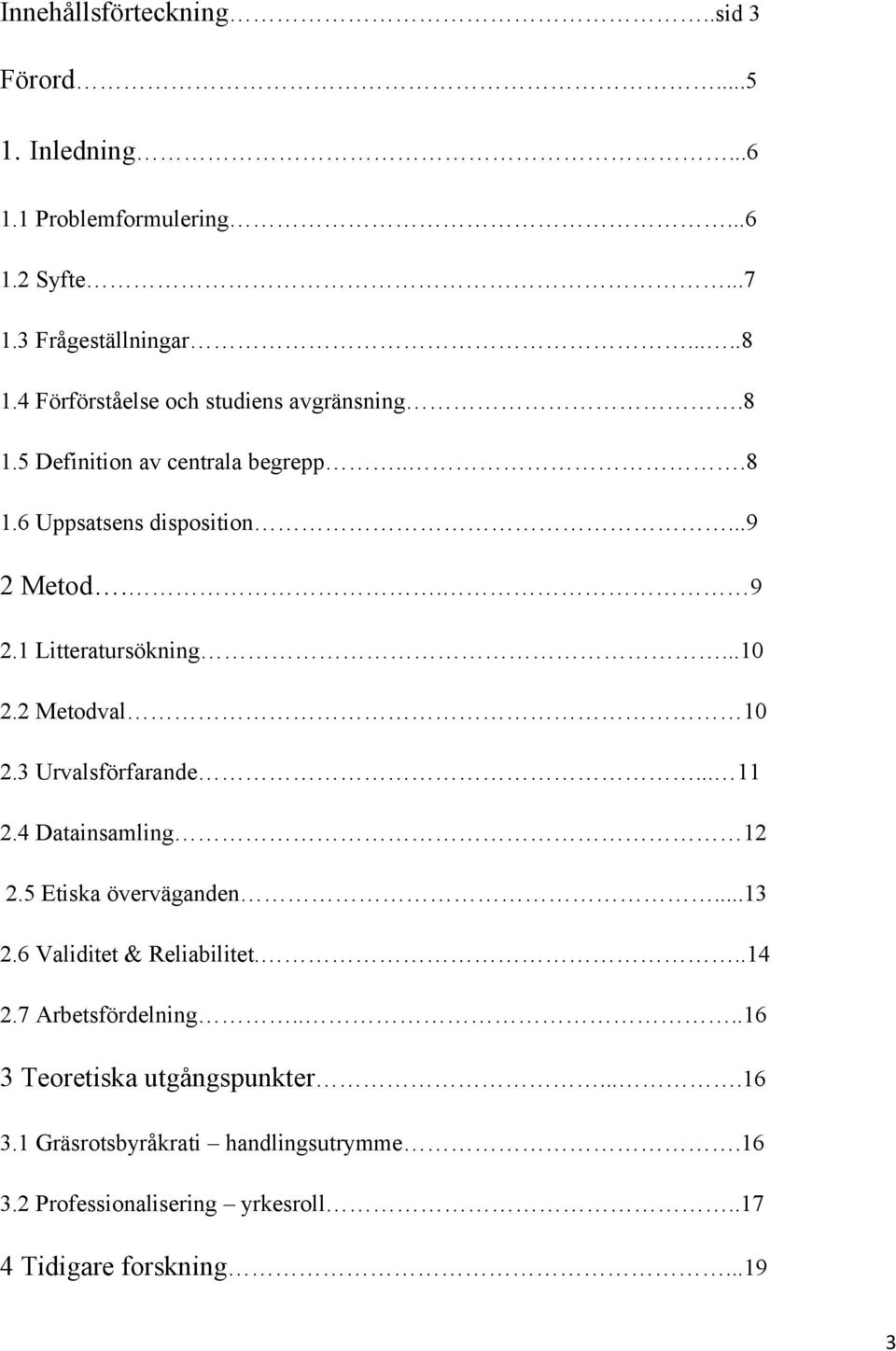 1 Litteratursökning...10 2.2 Metodval 10 2.3 Urvalsförfarande... 11 2.4 Datainsamling 12 2.5 Etiska överväganden...13 2.