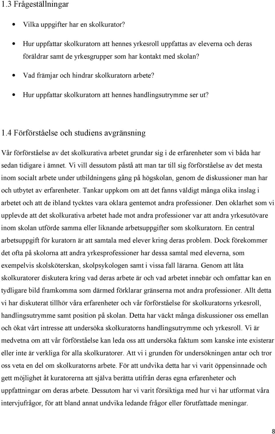 4 Förförståelse och studiens avgränsning Vår förförståelse av det skolkurativa arbetet grundar sig i de erfarenheter som vi båda har sedan tidigare i ämnet.