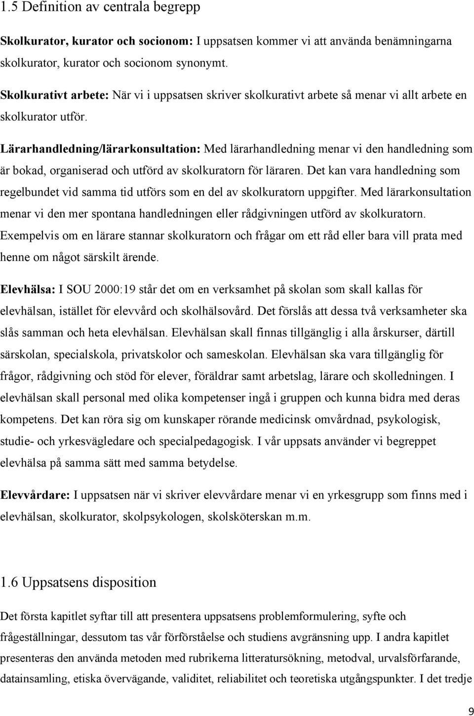 Lärarhandledning/lärarkonsultation: Med lärarhandledning menar vi den handledning som är bokad, organiserad och utförd av skolkuratorn för läraren.