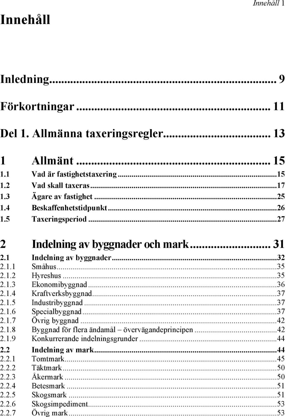 ..36 2.1.4 Kraftverksbyggnad...37 2.1.5 Industribyggnad...37 2.1.6 Specialbyggnad...37 2.1.7 Övrig byggnad...42 2.1.8 Byggnad för flera ändamål övervägandeprincipen...42 2.1.9 Konkurrerande indelningsgrunder.