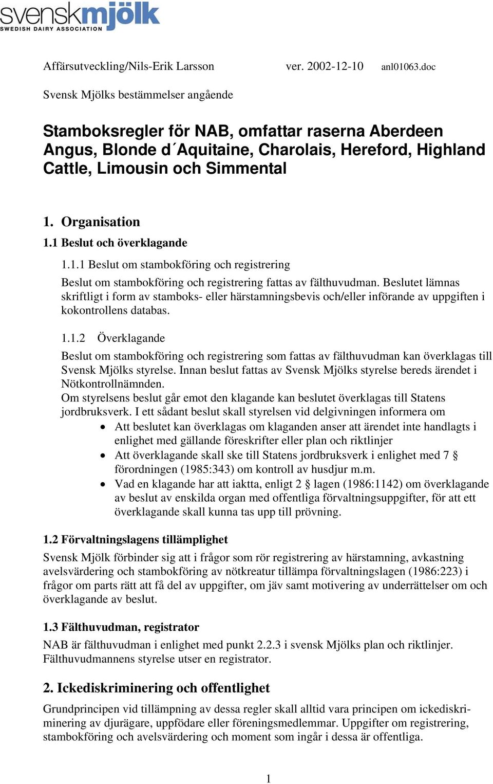 Beslutet lämnas skriftligt i form av stamboks- eller härstamningsbevis och/eller införande av uppgiften i kokontrollens databas. 1.