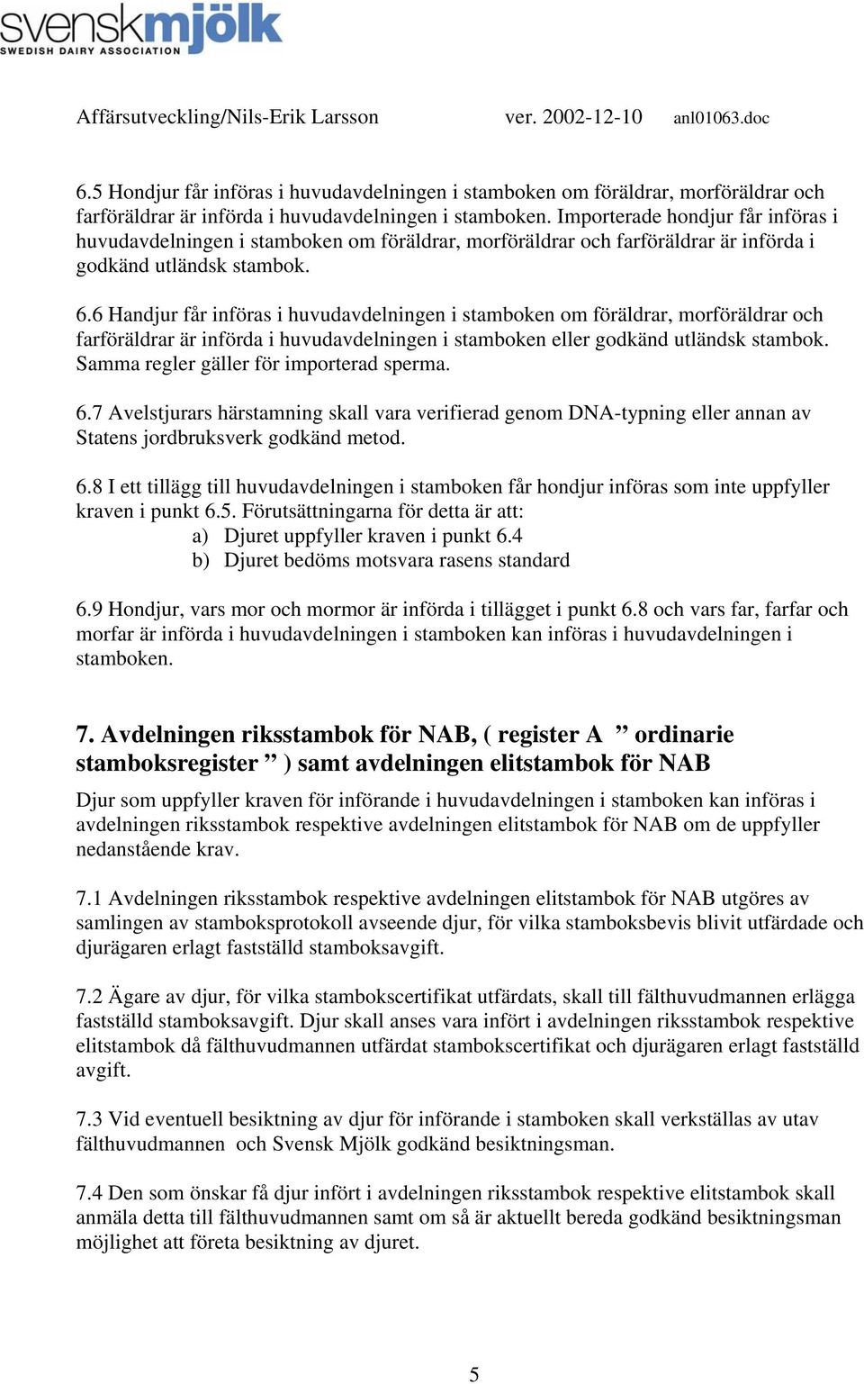 6 Handjur får införas i huvudavdelningen i stamboken om föräldrar, morföräldrar och farföräldrar är införda i huvudavdelningen i stamboken eller godkänd utländsk stambok.