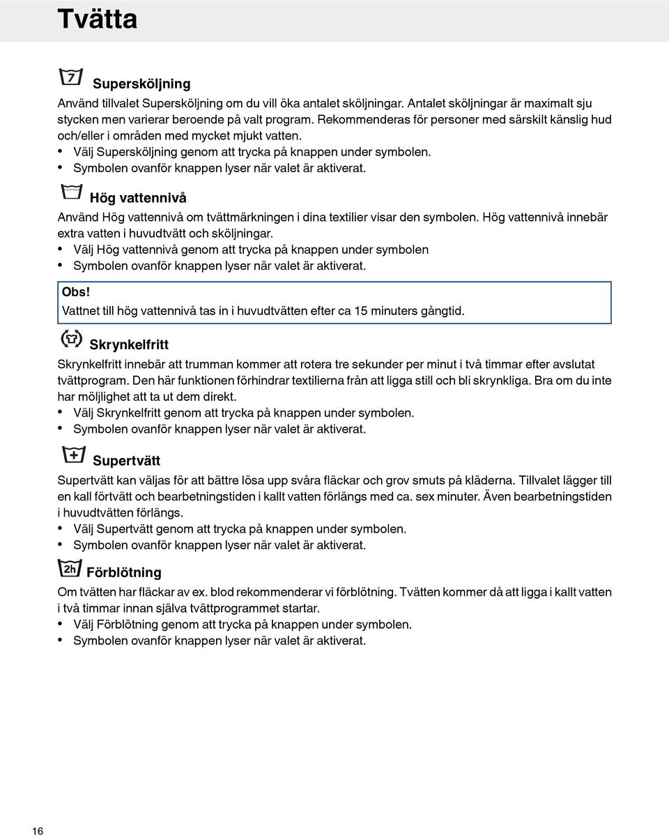 Symbolen ovanför knappen lyser när valet är aktiverat. Hög vattennivå Använd Hög vattennivå om tvättmärkningen i dina textilier visar den symbolen.