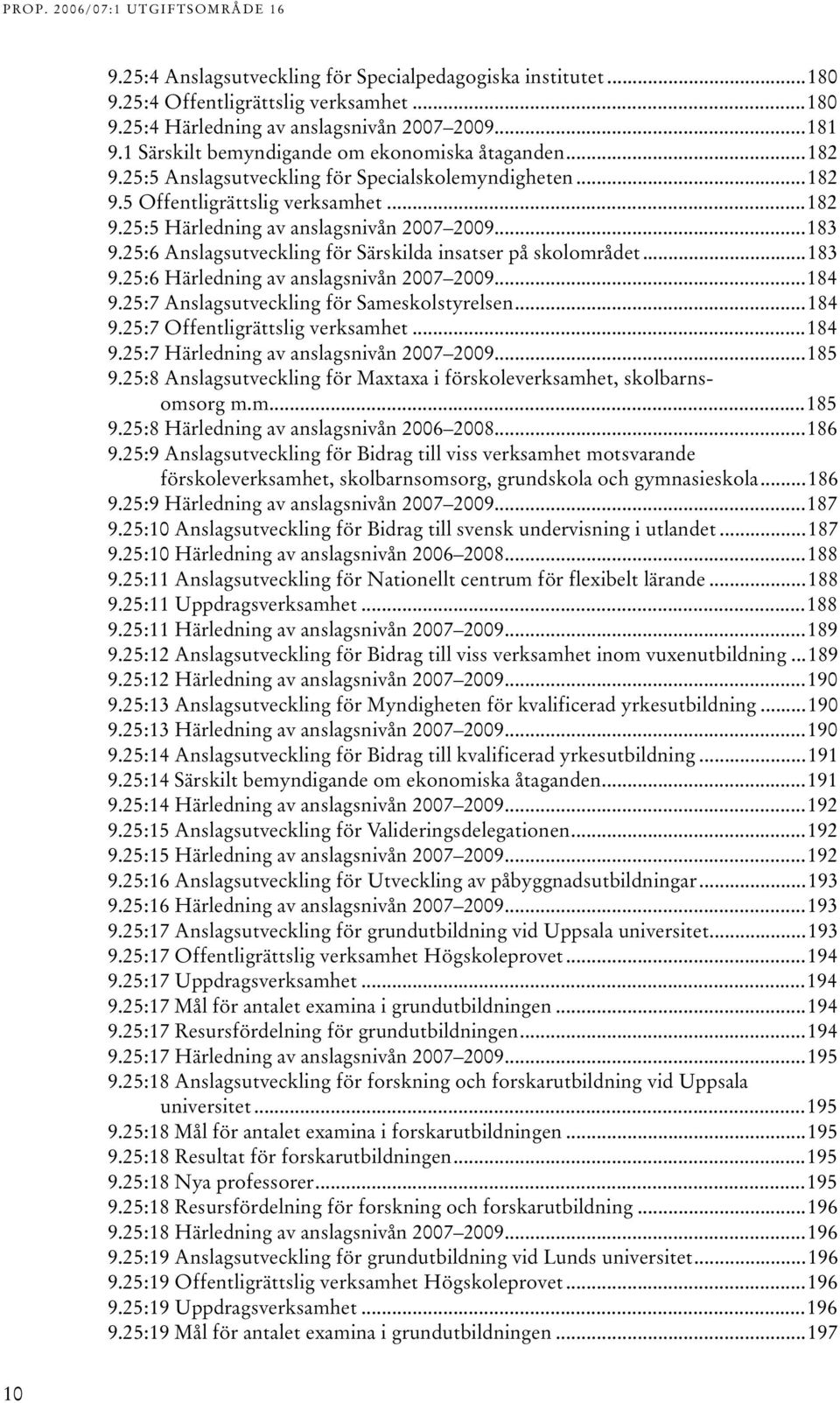 ..18 9.5:6 Härledning av anslagsnivån 007 009...184 9.5:7 Anslagsutveckling för Sameskolstyrelsen...184 9.5:7 Offentligrättslig verksamhet...184 9.5:7 Härledning av anslagsnivån 007 009...185 9.