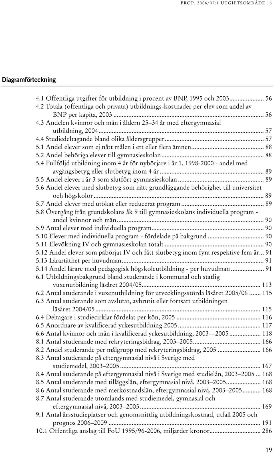 Andel behöriga elever till gymnasieskolan... 88 5.4 Fullföljd utbildning inom 4 år för nybörjare i år 1, 1998-000 - andel med avgångsbetyg eller slutbetyg inom 4 år... 89 5.