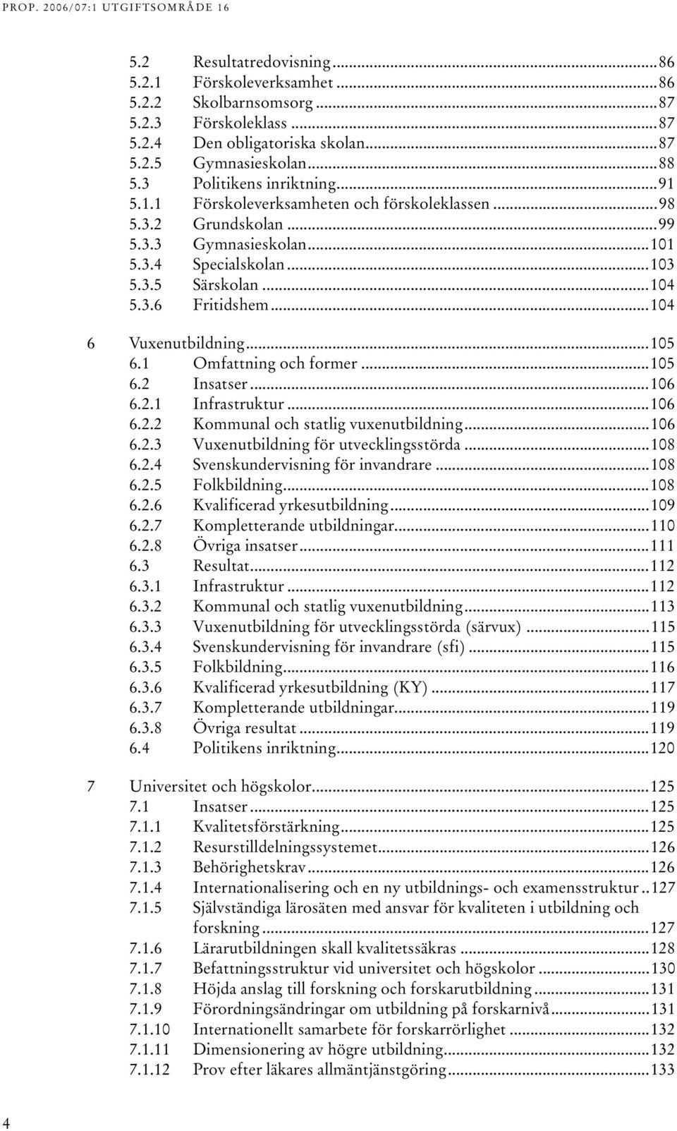 .1 Infrastruktur...106 6.. Kommunal och statlig vuxenutbildning...106 6.. Vuxenutbildning för utvecklingsstörda...108 6..4 Svenskundervisning för invandrare...108 6..5 Folkbildning...108 6..6 Kvalificerad yrkesutbildning.