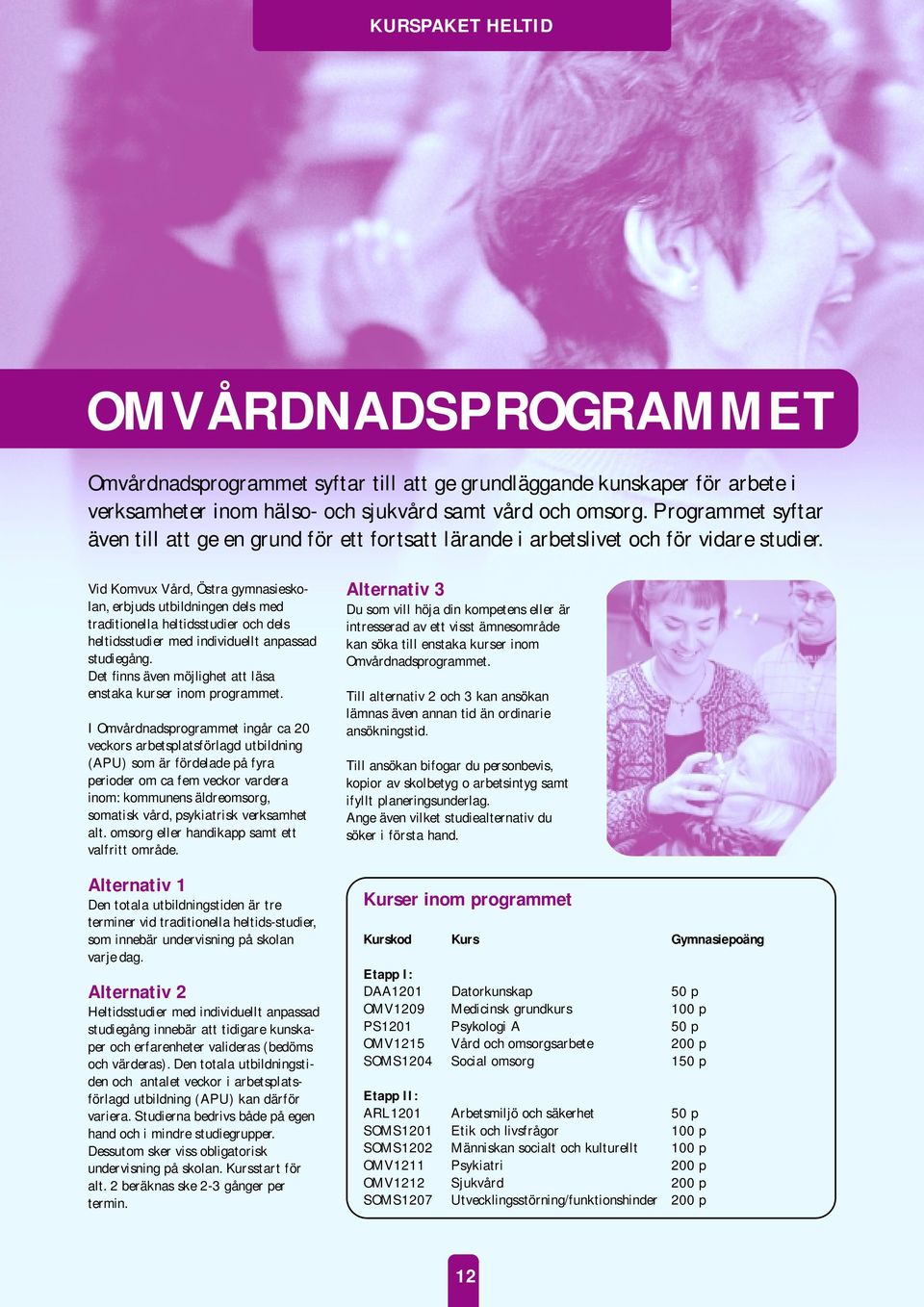 Vid Komvux Vård, Östra gymnasieskolan, erbjuds utbildningen dels med traditionella heltidsstudier och dels heltidsstudier med individuellt anpassad studiegång.