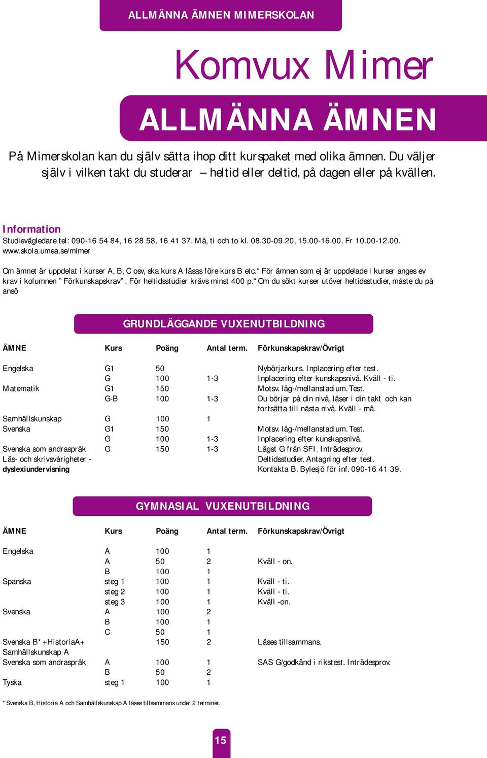 00, Fr 10.00-12.00. www.skola.umea.se/mimer Om ämnet är uppdelat i kurser A, B, C osv, ska kurs A läsas före kurs B etc.