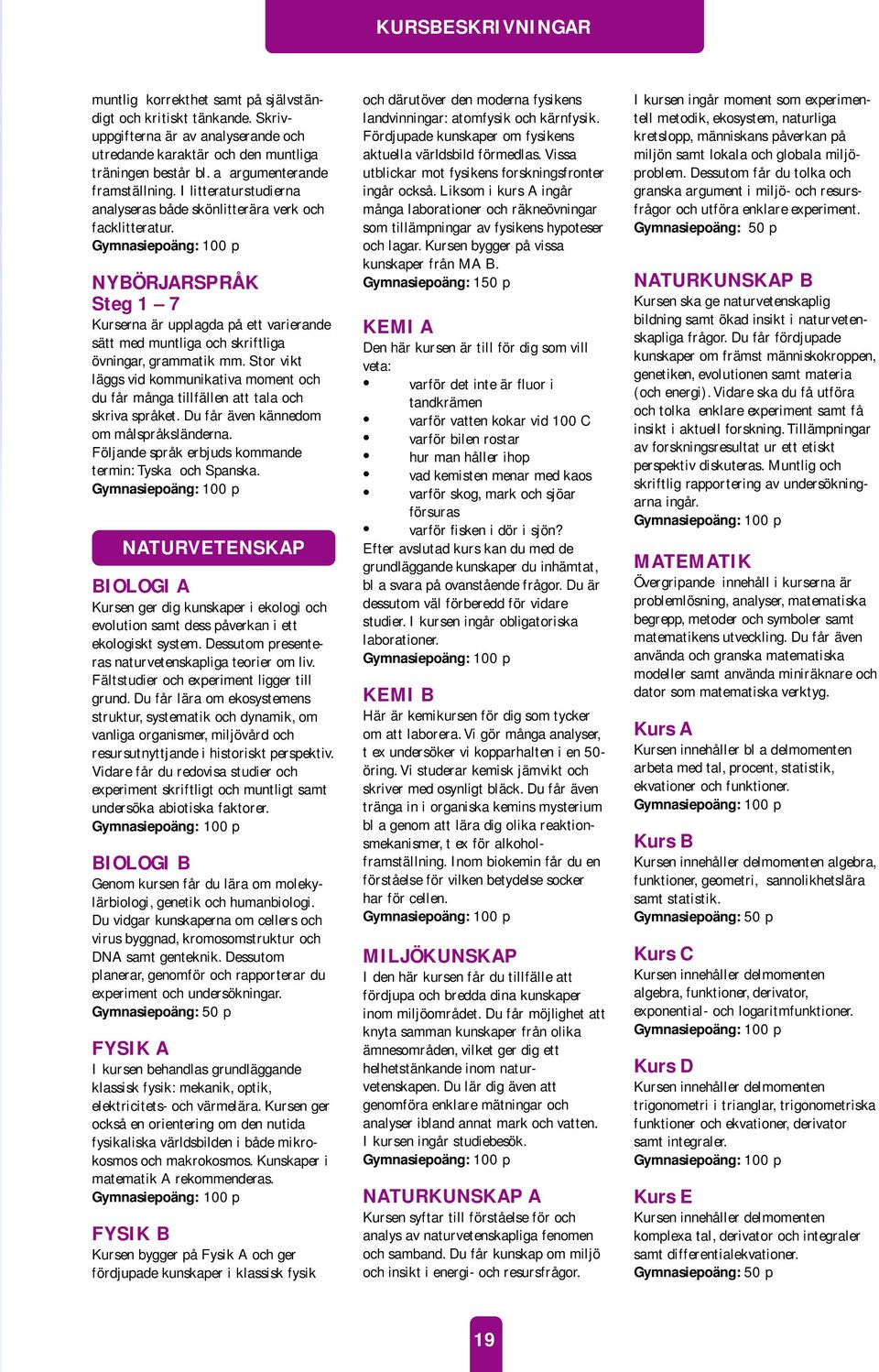 NYBÖRJARSPRÅK Steg 1 7 Kurserna är upplagda på ett varierande sätt med muntliga och skriftliga övningar, grammatik mm.