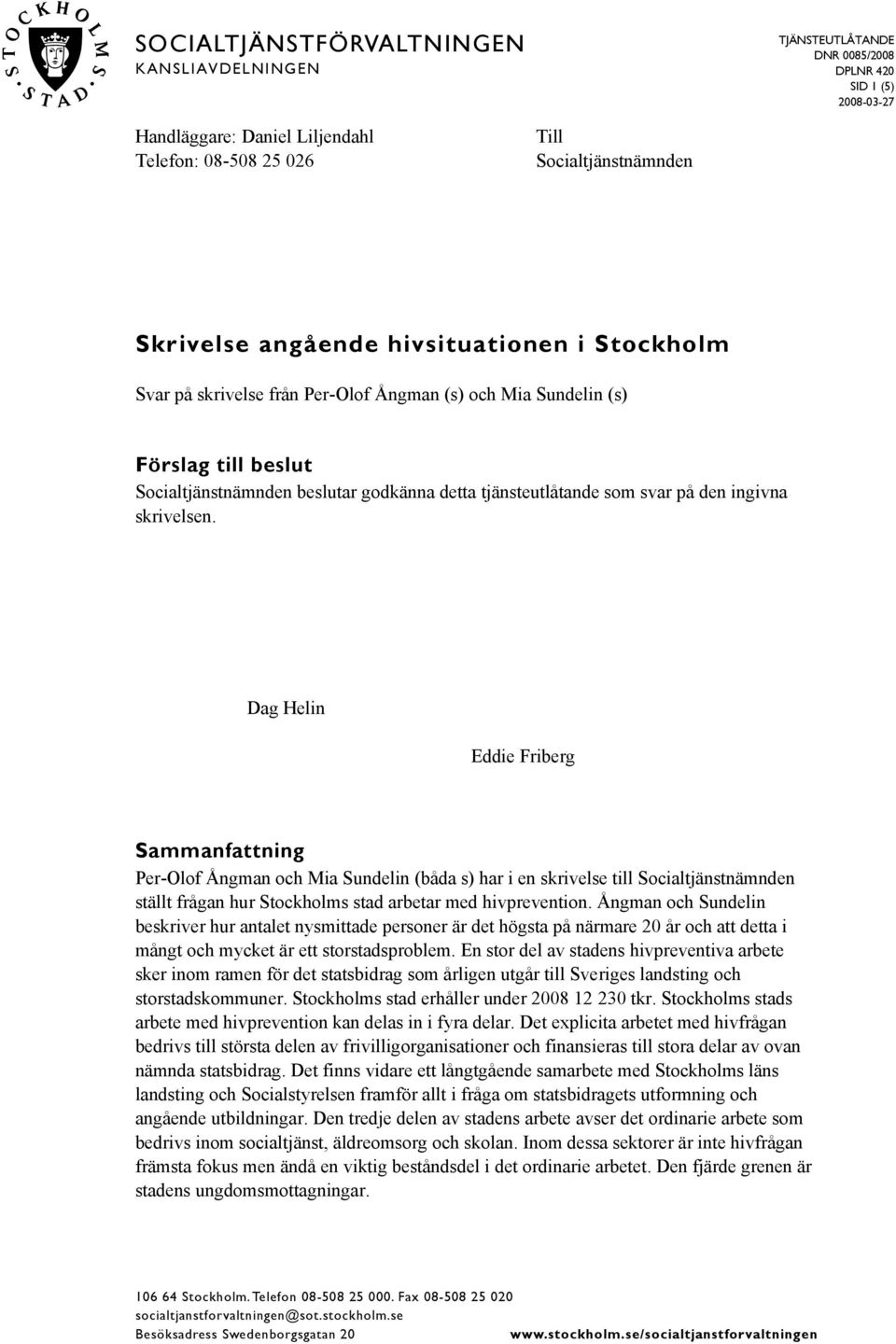 Dag Helin Eddie Friberg Sammanfattning Per-Olof Ångman och Mia Sundelin (båda s) har i en skrivelse till Socialtjänstnämnden ställt frågan hur Stockholms stad arbetar med hivprevention.