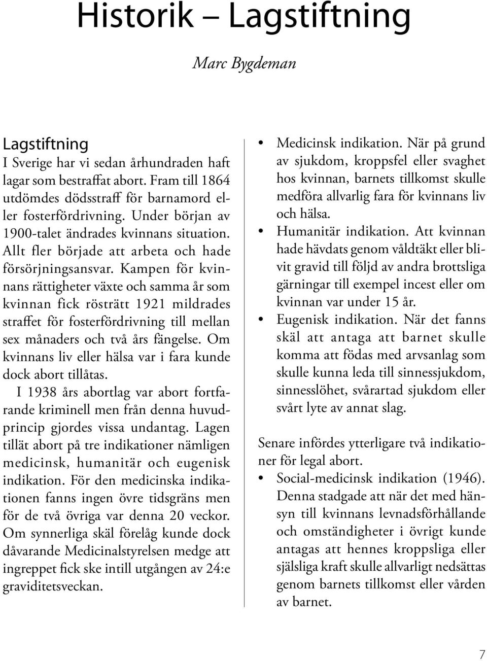 Kampen för kvinnans rättigheter växte och samma år som kvinnan fick rösträtt 1921 mildrades straffet för fosterfördrivning till mellan sex månaders och två års fängelse.