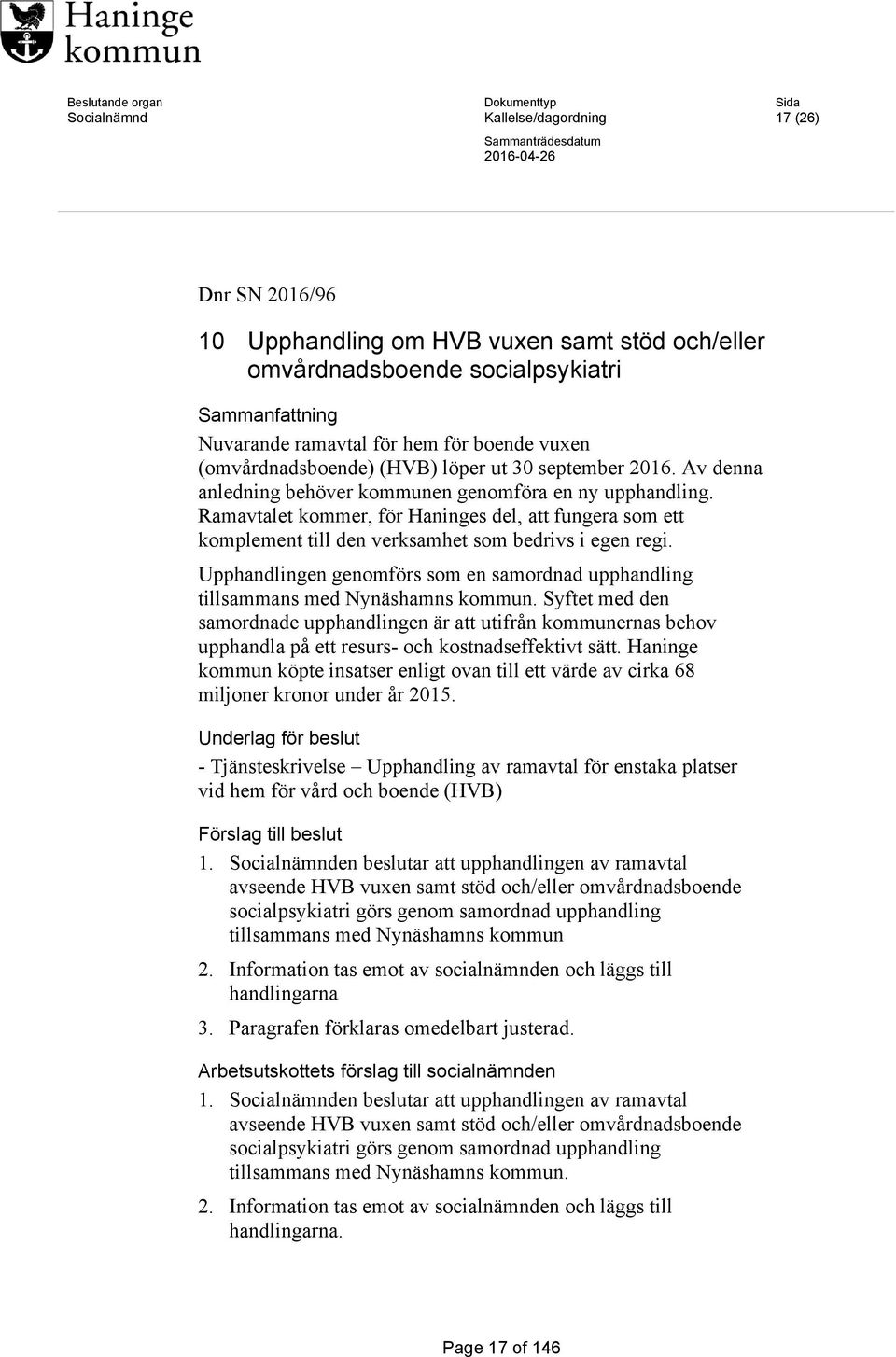 Ramavtalet kommer, för Haninges del, att fungera som ett komplement till den verksamhet som bedrivs i egen regi. Upphandlingen genomförs som en samordnad upphandling tillsammans med Nynäshamns kommun.