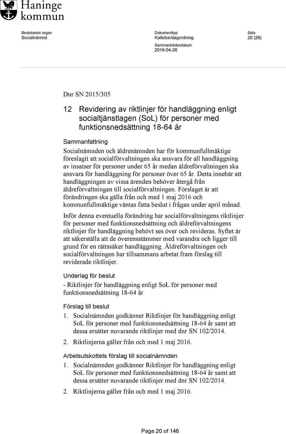 personer under 65 år medan äldreförvaltningen ska ansvara för handläggning för personer över 65 år.