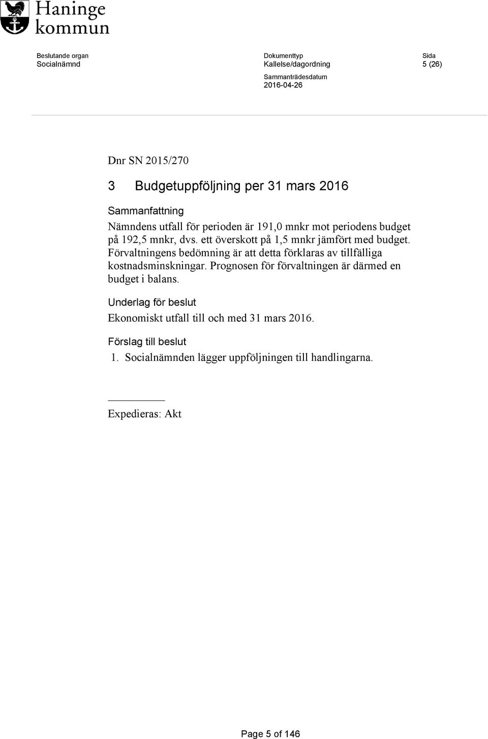 Förvaltningens bedömning är att detta förklaras av tillfälliga kostnadsminskningar. Prognosen för förvaltningen är därmed en budget i balans.