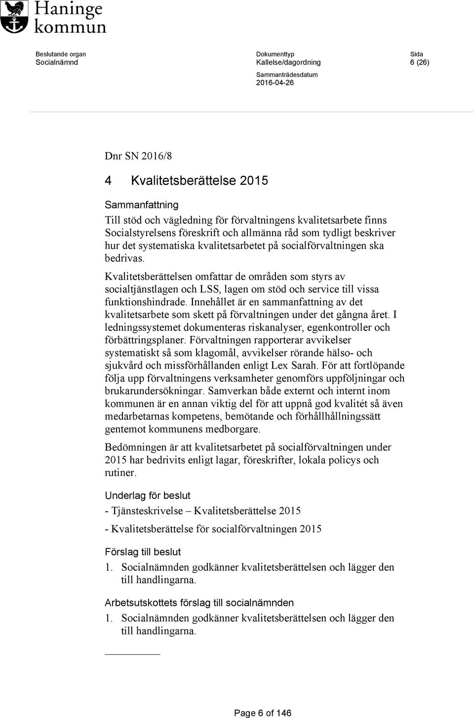 Kvalitetsberättelsen omfattar de områden som styrs av socialtjänstlagen och LSS, lagen om stöd och service till vissa funktionshindrade.