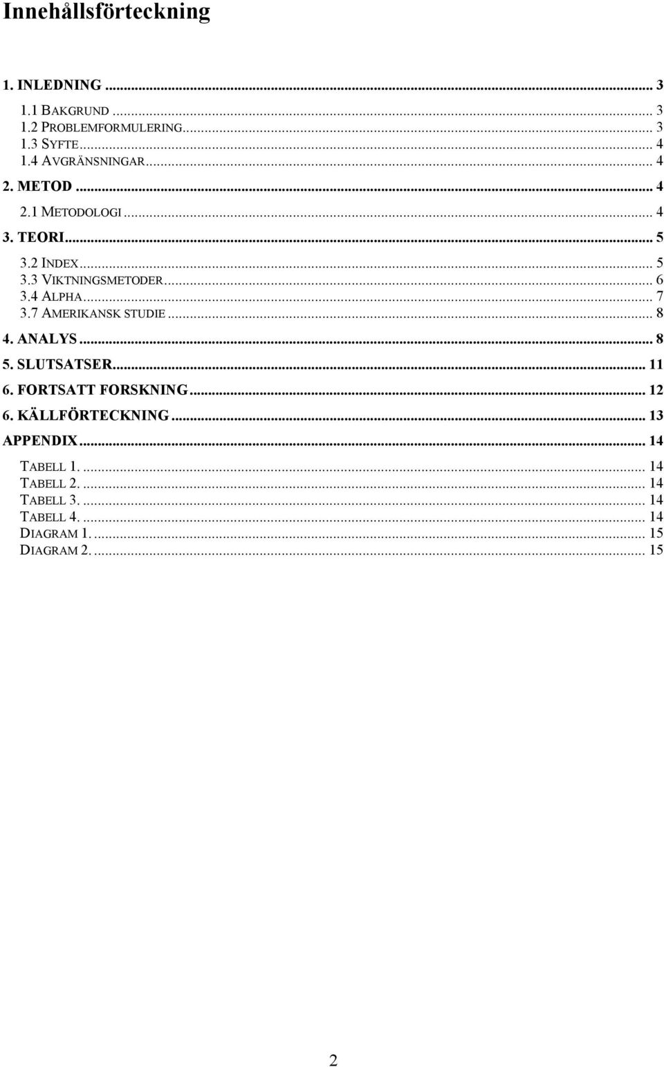 4 ALPHA... 7 3.7 AMERIKANSK STUDIE... 8 4. ANALYS... 8 5. SLUTSATSER... 11 6. FORTSATT FORSKNING... 12 6.