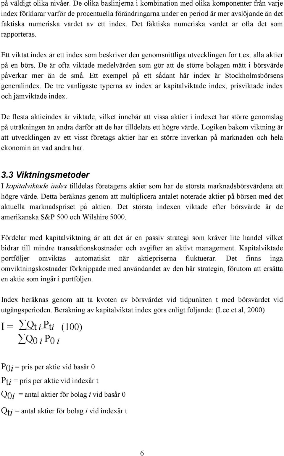 index. Det faktiska numeriska värdet är ofta det som rapporteras. Ett viktat index är ett index som beskriver den genomsnittliga utvecklingen för t.ex. alla aktier på en börs.