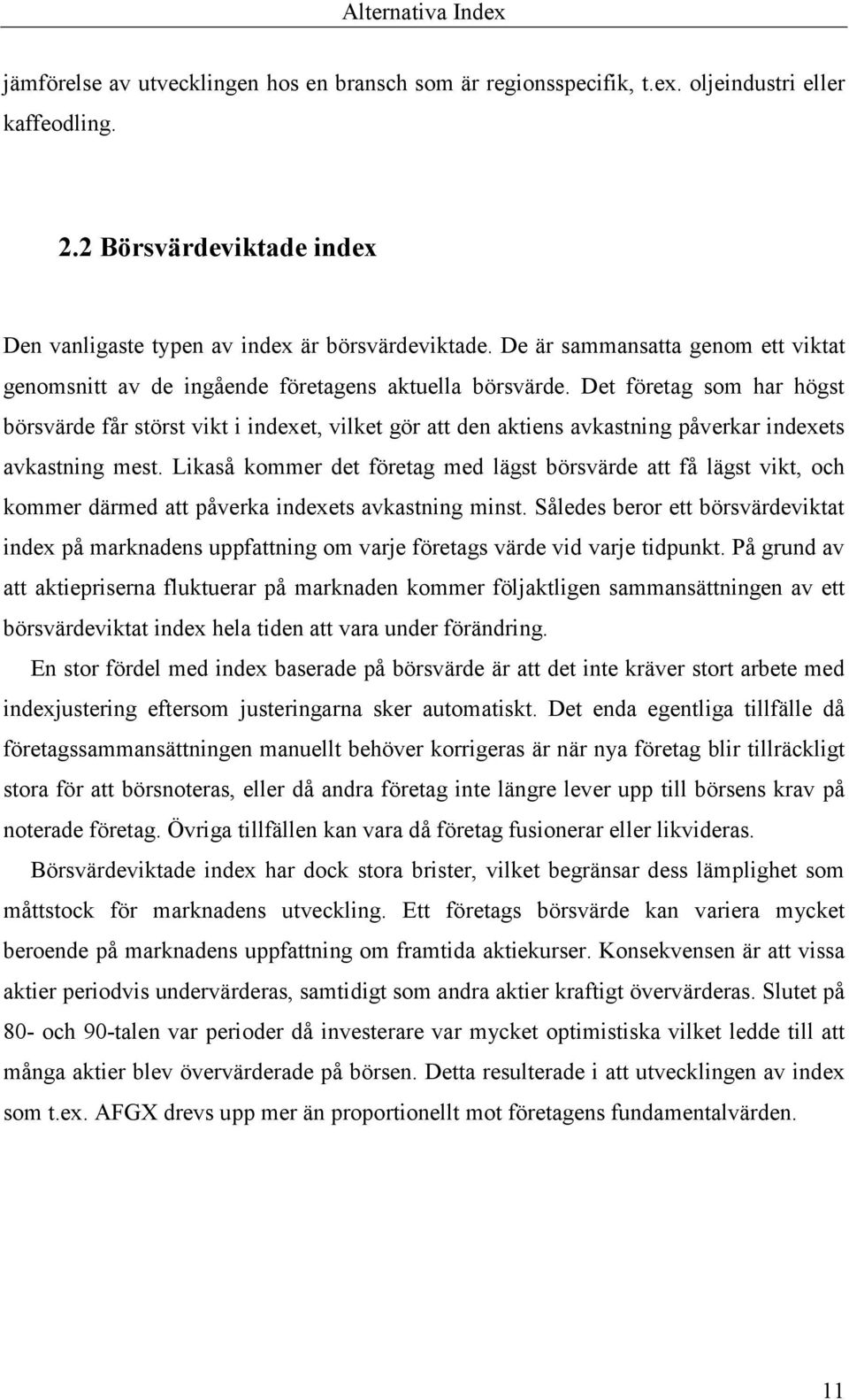 Det företag som har högst börsvärde får störst vikt i indexet, vilket gör att den aktiens avkastning påverkar indexets avkastning mest.