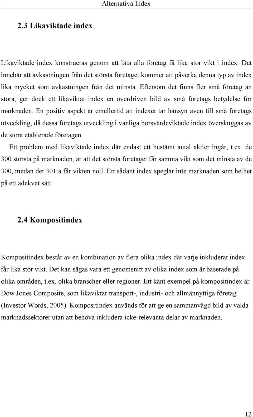 Eftersom det finns fler små företag än stora, ger dock ett likaviktat index en överdriven bild av små företags betydelse för marknaden.