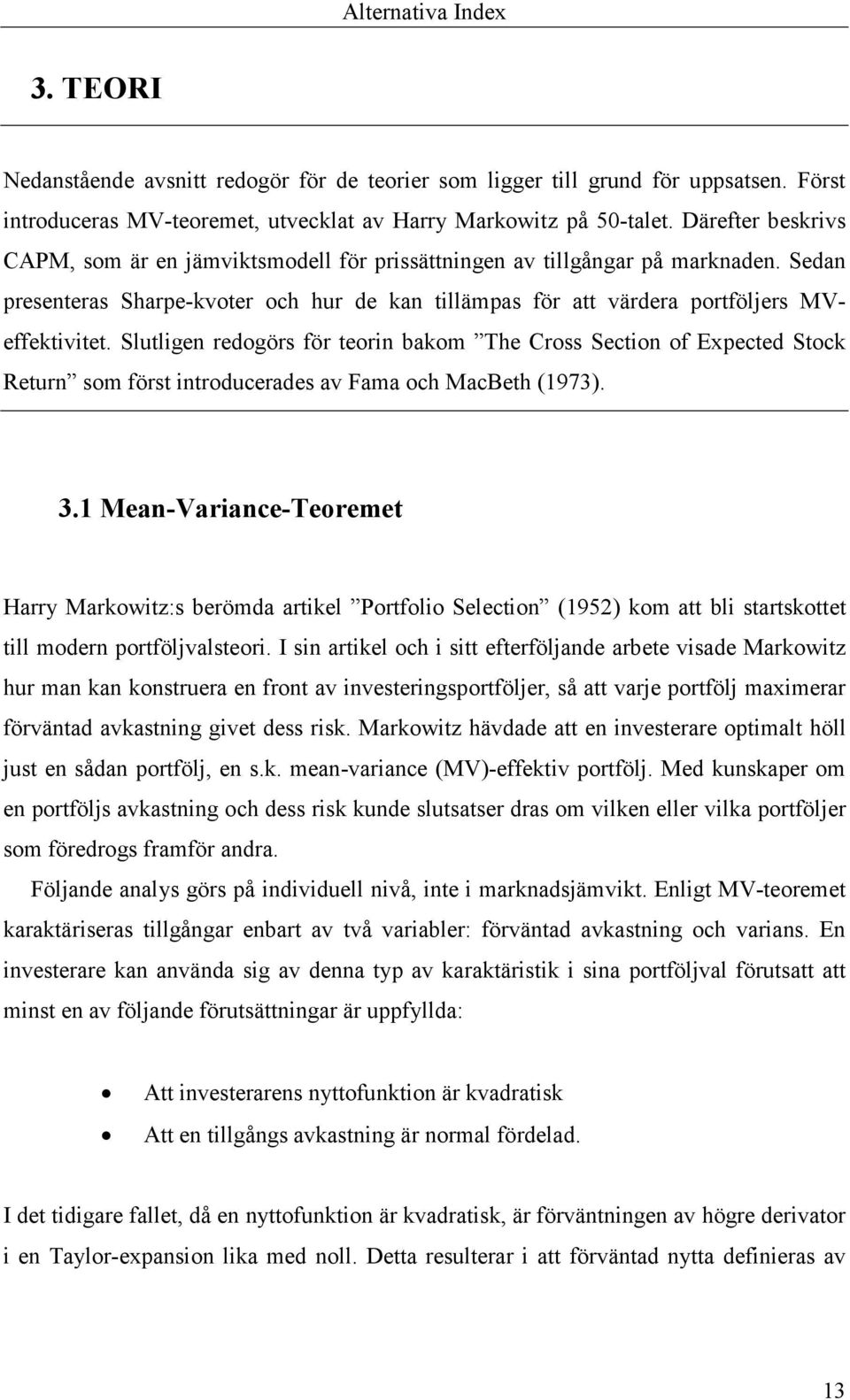 Slutligen redogörs för teorin bakom The Cross Section of Expected Stock Return som först introducerades av Fama och MacBeth (1973). 3.