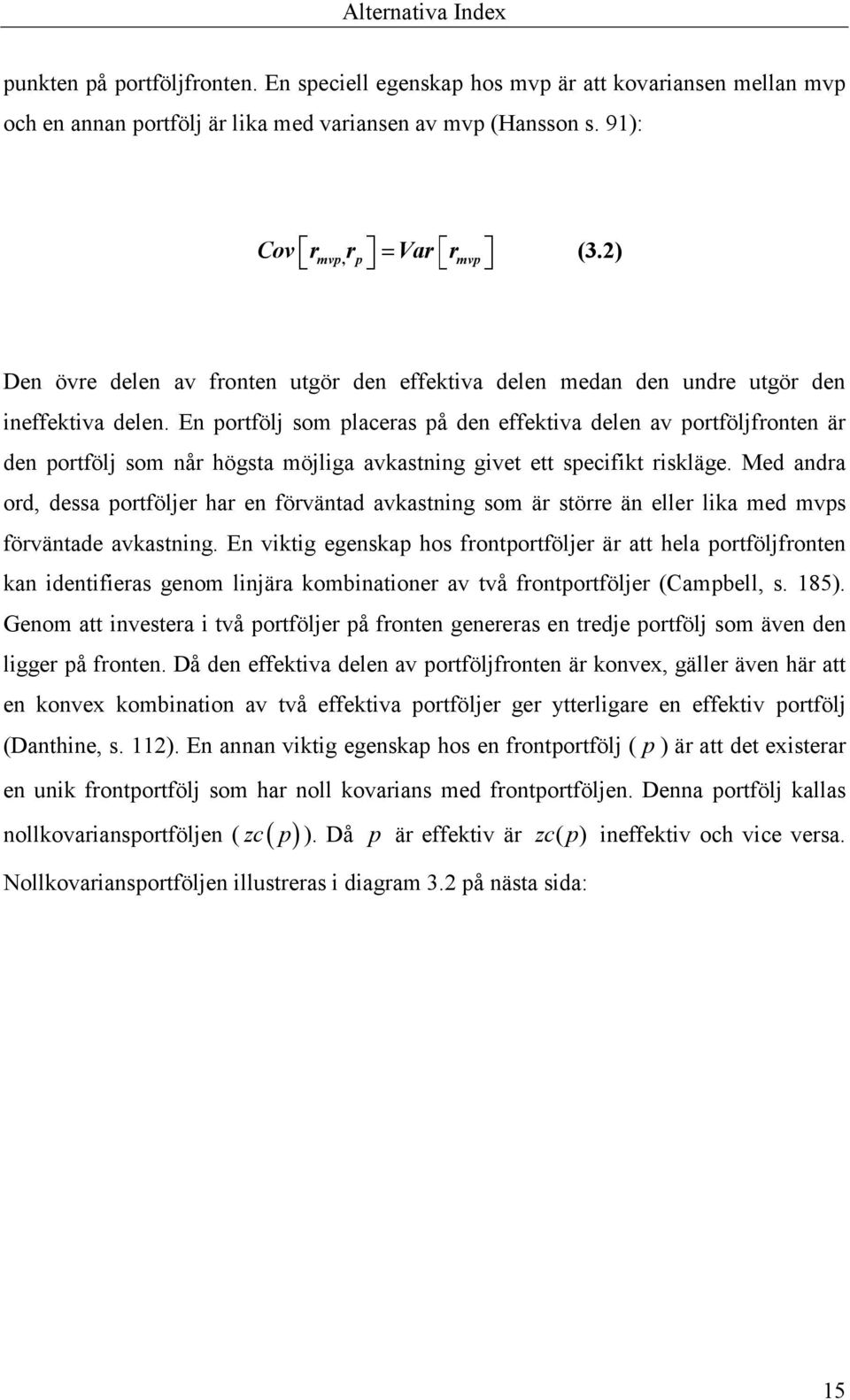 En portfölj som placeras på den effektiva delen av portföljfronten är den portfölj som når högsta möjliga avkastning givet ett specifikt riskläge.