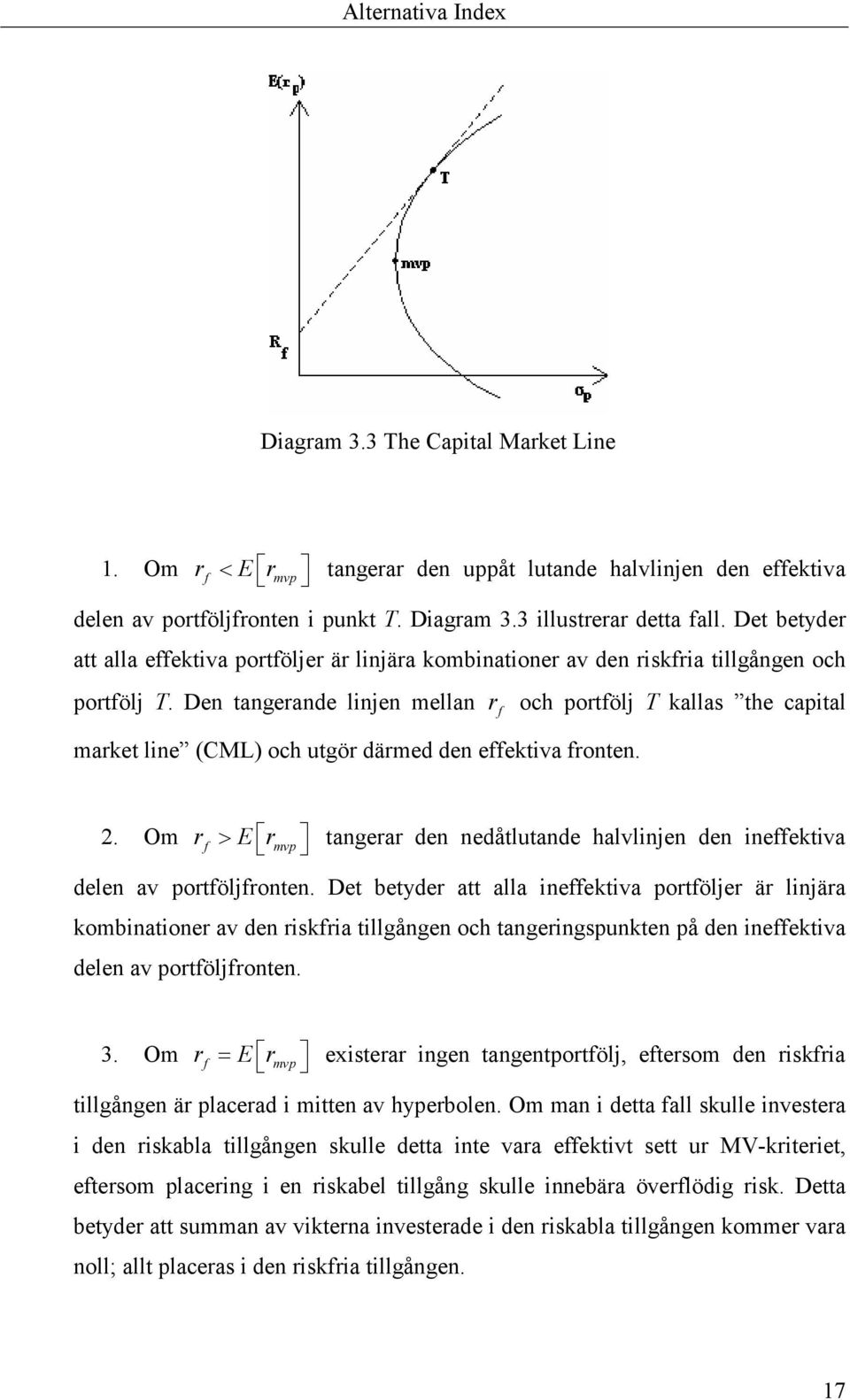 r f och portfölj T kallas the capital 2. Om rf > E r mvp tangerar den nedåtlutande halvlinjen den ineffektiva delen av portföljfronten.