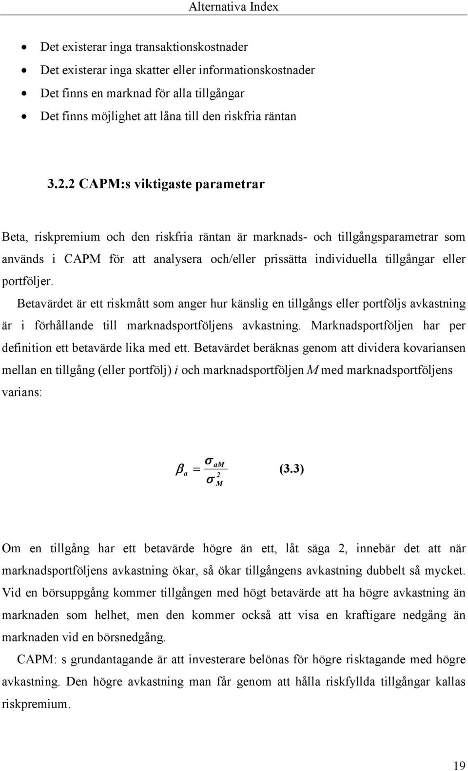 portföljer. Betavärdet är ett riskmått som anger hur känslig en tillgångs eller portföljs avkastning är i förhållande till marknadsportföljens avkastning.