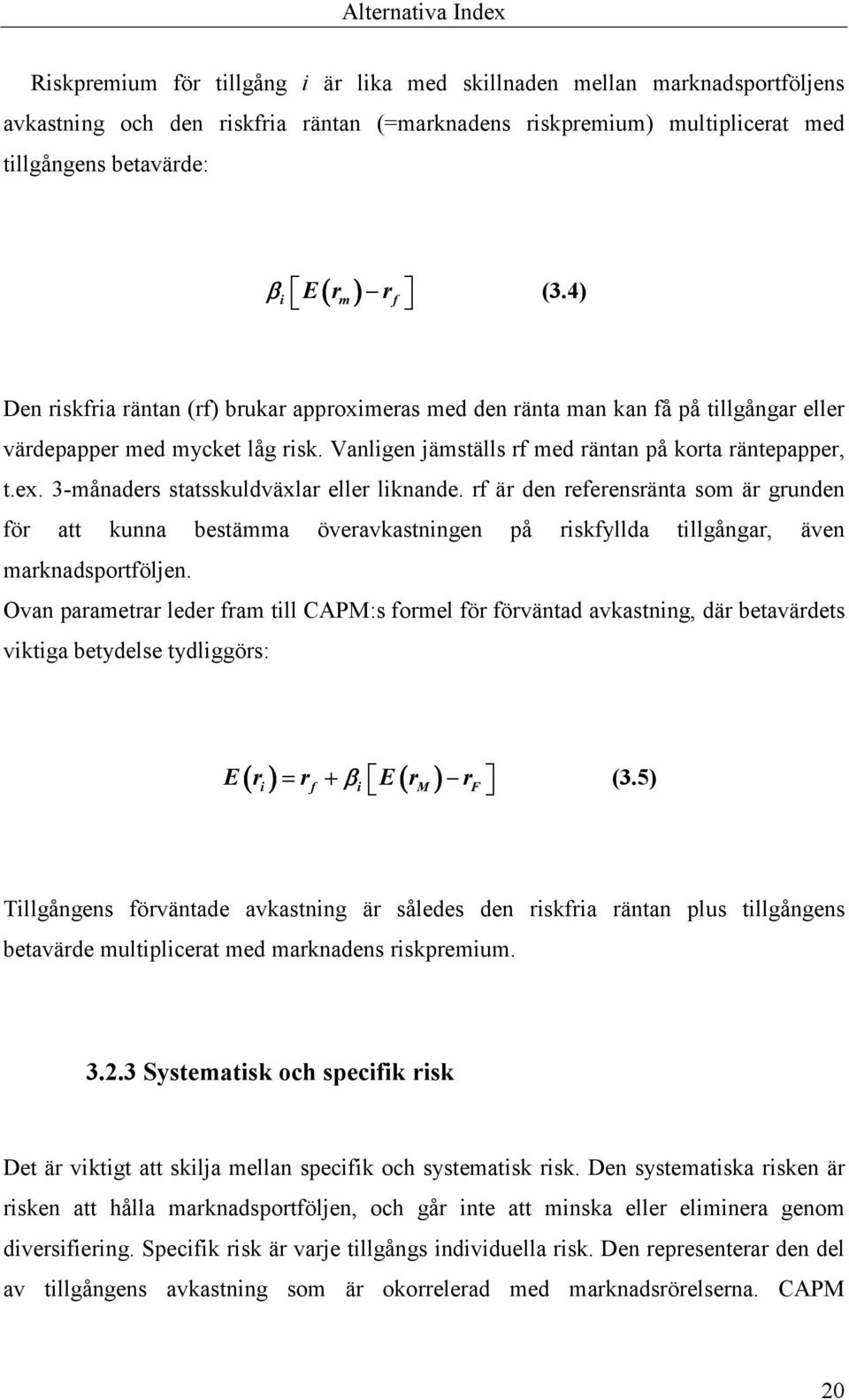 3-månaders statsskuldväxlar eller liknande. rf är den referensränta som är grunden för att kunna bestämma överavkastningen på riskfyllda tillgångar, även marknadsportföljen.